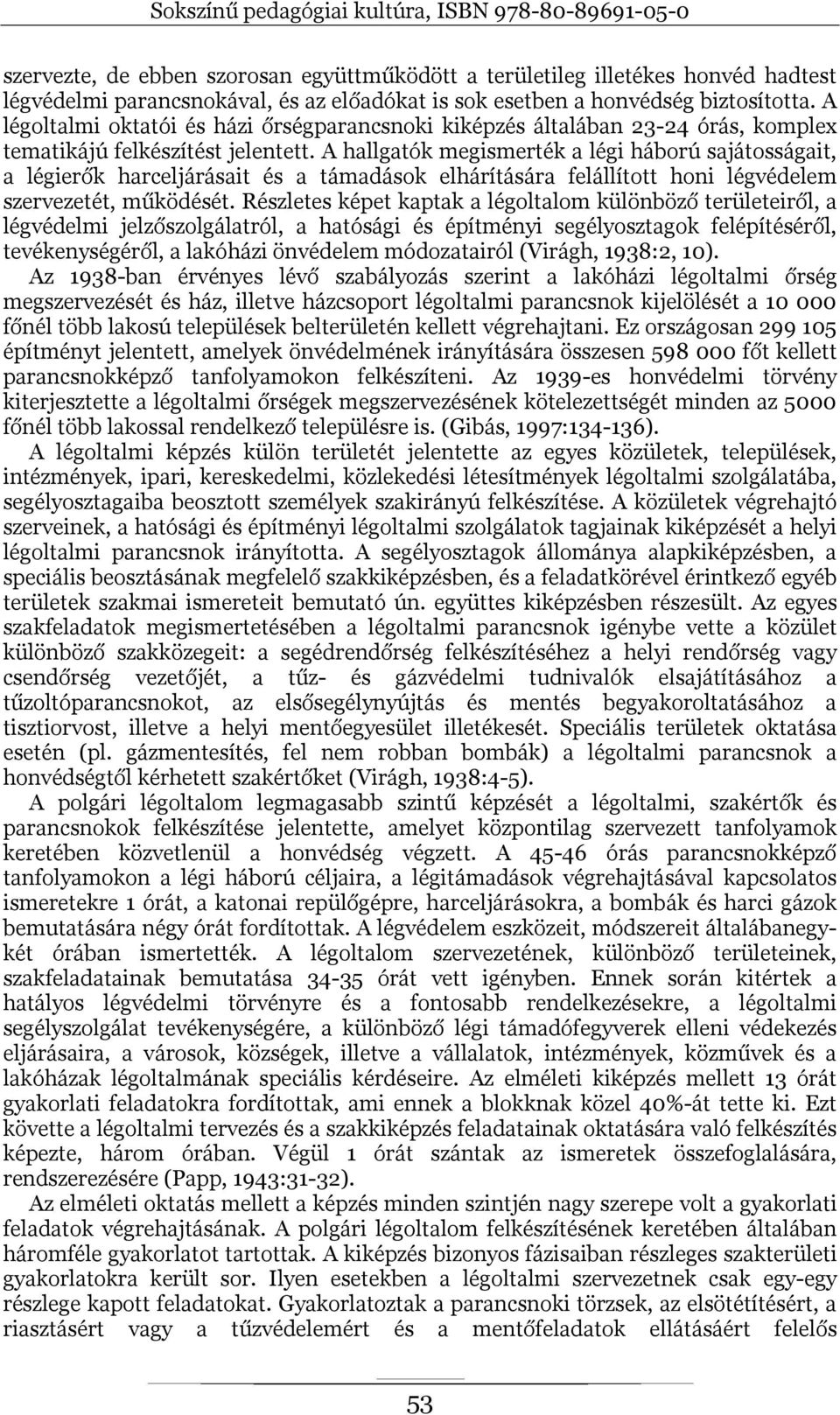 A hallgatók megismerték a légi háború sajátosságait, a légierők harceljárásait és a támadások elhárítására felállított honi légvédelem szervezetét, működését.