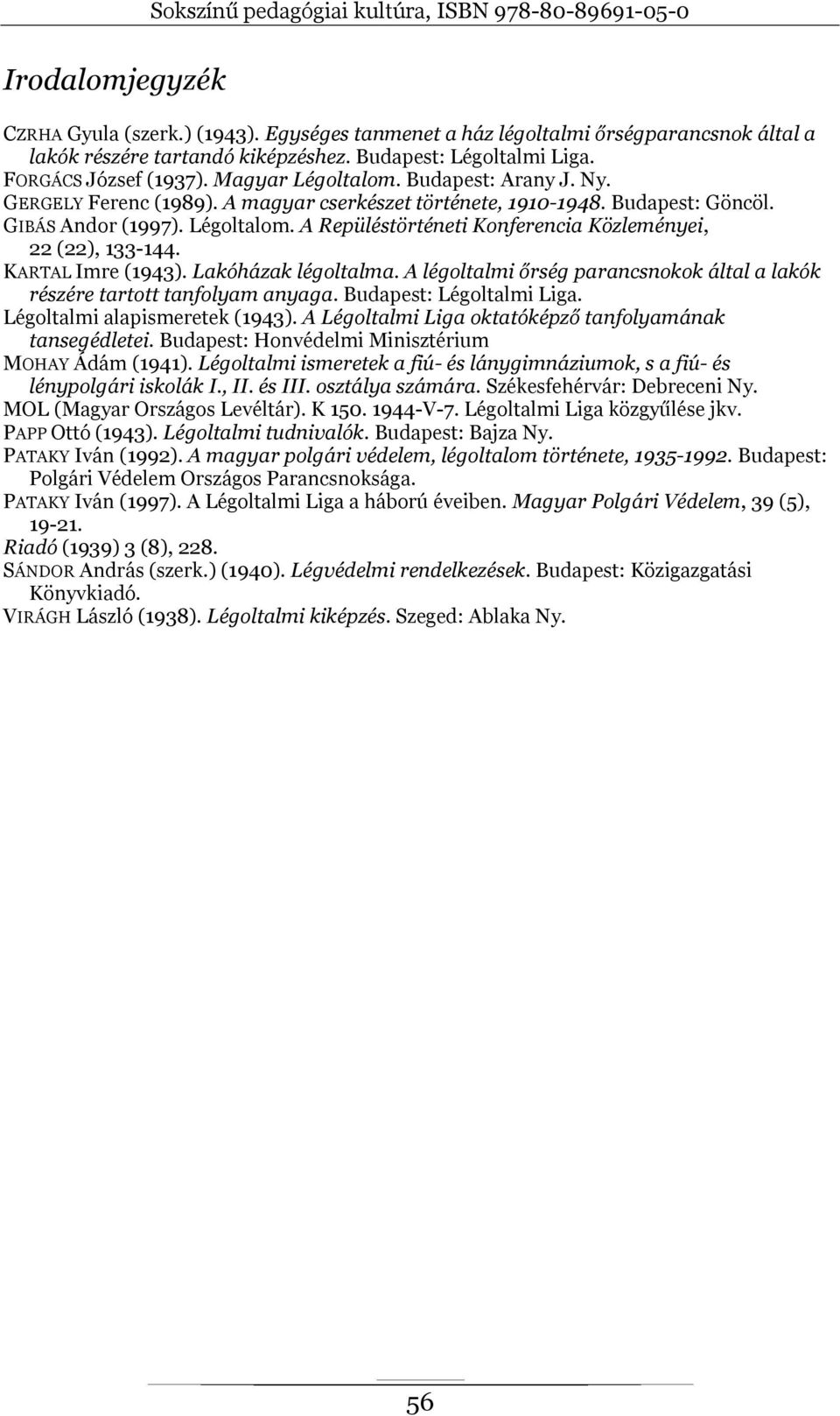 KARTAL Imre (1943). Lakóházak légoltalma. A légoltalmi őrség parancsnokok által a lakók részére tartott tanfolyam anyaga. Budapest: Légoltalmi Liga. Légoltalmi alapismeretek (1943).