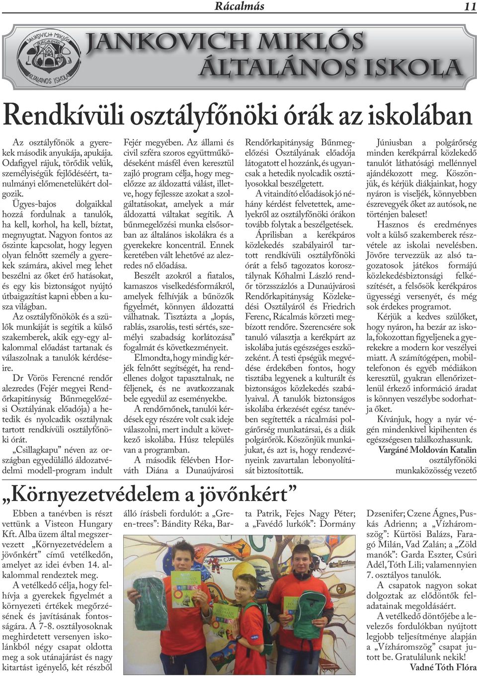 Nagyon fontos az őszinte kapcsolat, hogy legyen olyan felnőtt személy a gyerekek számára, akivel meg lehet beszélni az őket érő hatásokat, és egy kis biztonságot nyújtó útbaigazítást kapni ebben a