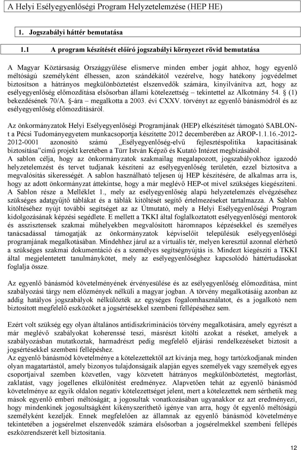 szándékától vezérelve, hogy hatékony jogvédelmet biztosítson a hátrányos megkülönböztetést elszenvedők számára, kinyilvánítva azt, hogy az esélyegyenlőség előmozdítása elsősorban állami kötelezettség