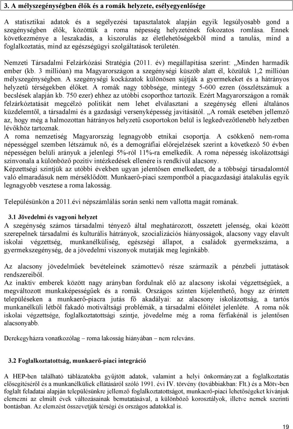 Nemzeti Társadalmi Felzárkózási Stratégia (2011. év) megállapítása szerint: Minden harmadik ember (kb.