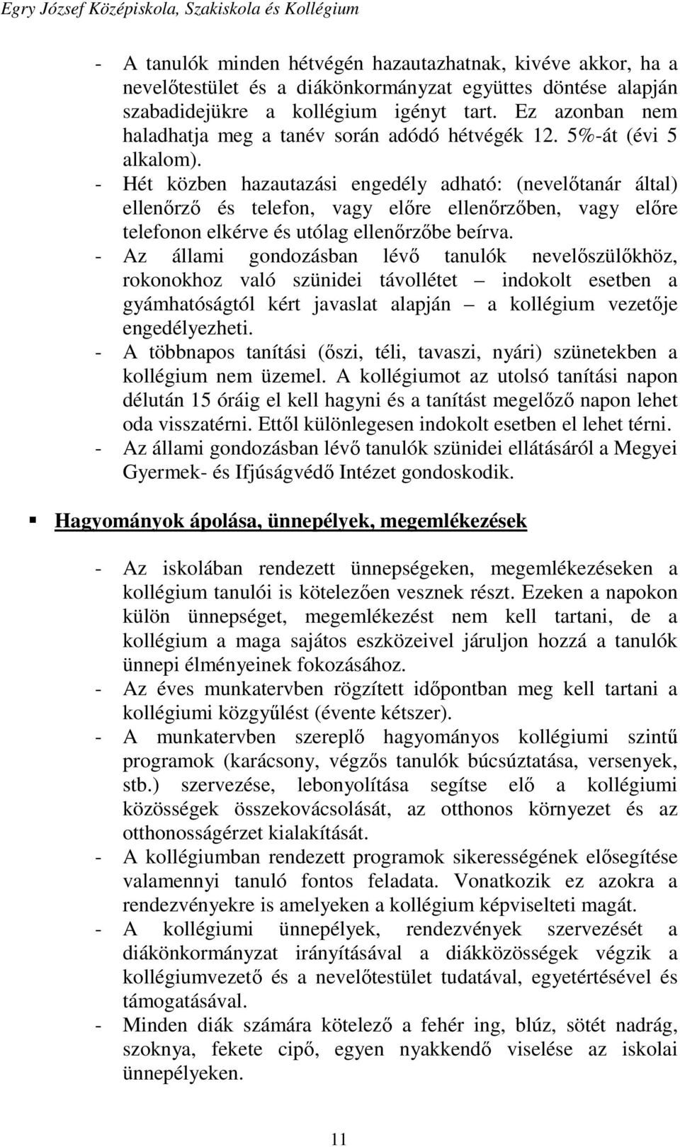 - Hét közben hazautazási engedély adható: (nevelőtanár által) ellenőrző és telefon, vagy előre ellenőrzőben, vagy előre telefonon elkérve és utólag ellenőrzőbe beírva.