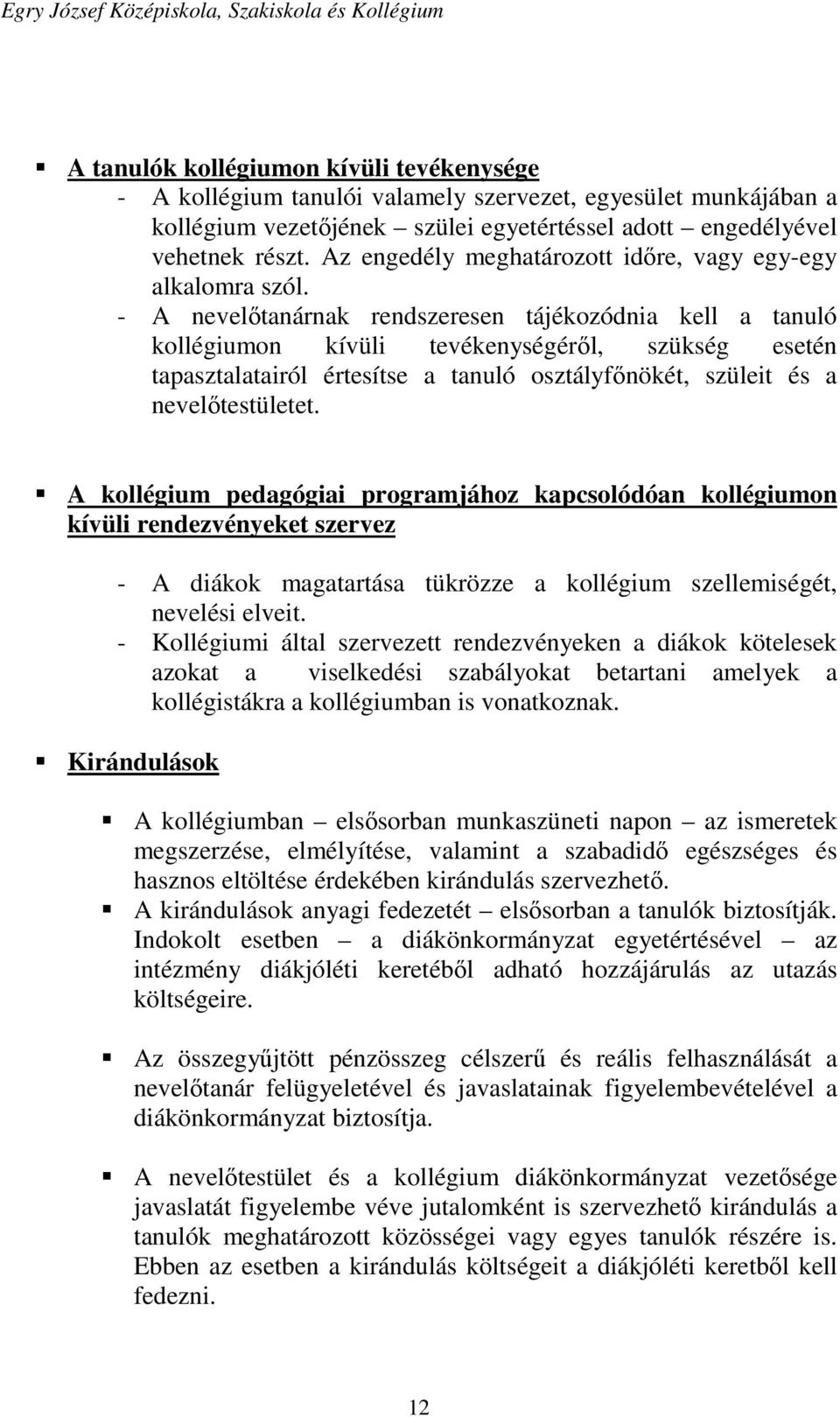 - A nevelőtanárnak rendszeresen tájékozódnia kell a tanuló kollégiumon kívüli tevékenységéről, szükség esetén tapasztalatairól értesítse a tanuló osztályfőnökét, szüleit és a nevelőtestületet.