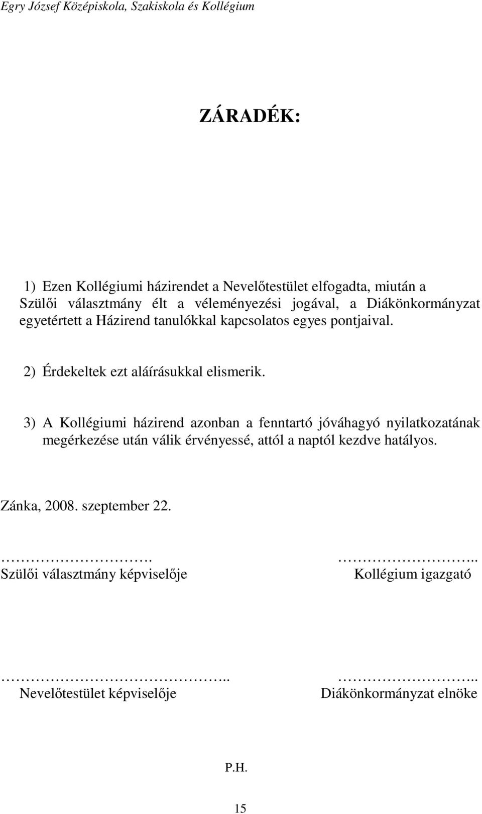 3) A Kollégiumi házirend azonban a fenntartó jóváhagyó nyilatkozatának megérkezése után válik érvényessé, attól a naptól kezdve