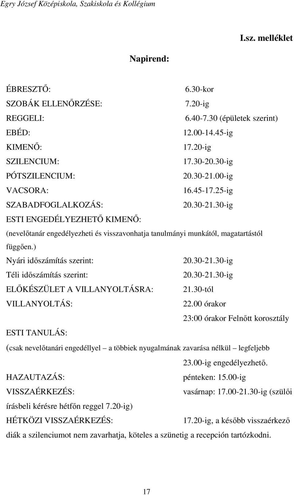 ) Nyári időszámítás szerint: 20.30-21.30-ig Téli időszámítás szerint: 20.30-21.30-ig ELŐKÉSZÜLET A VILLANYOLTÁSRA: 21.30-tól VILLANYOLTÁS: 22.