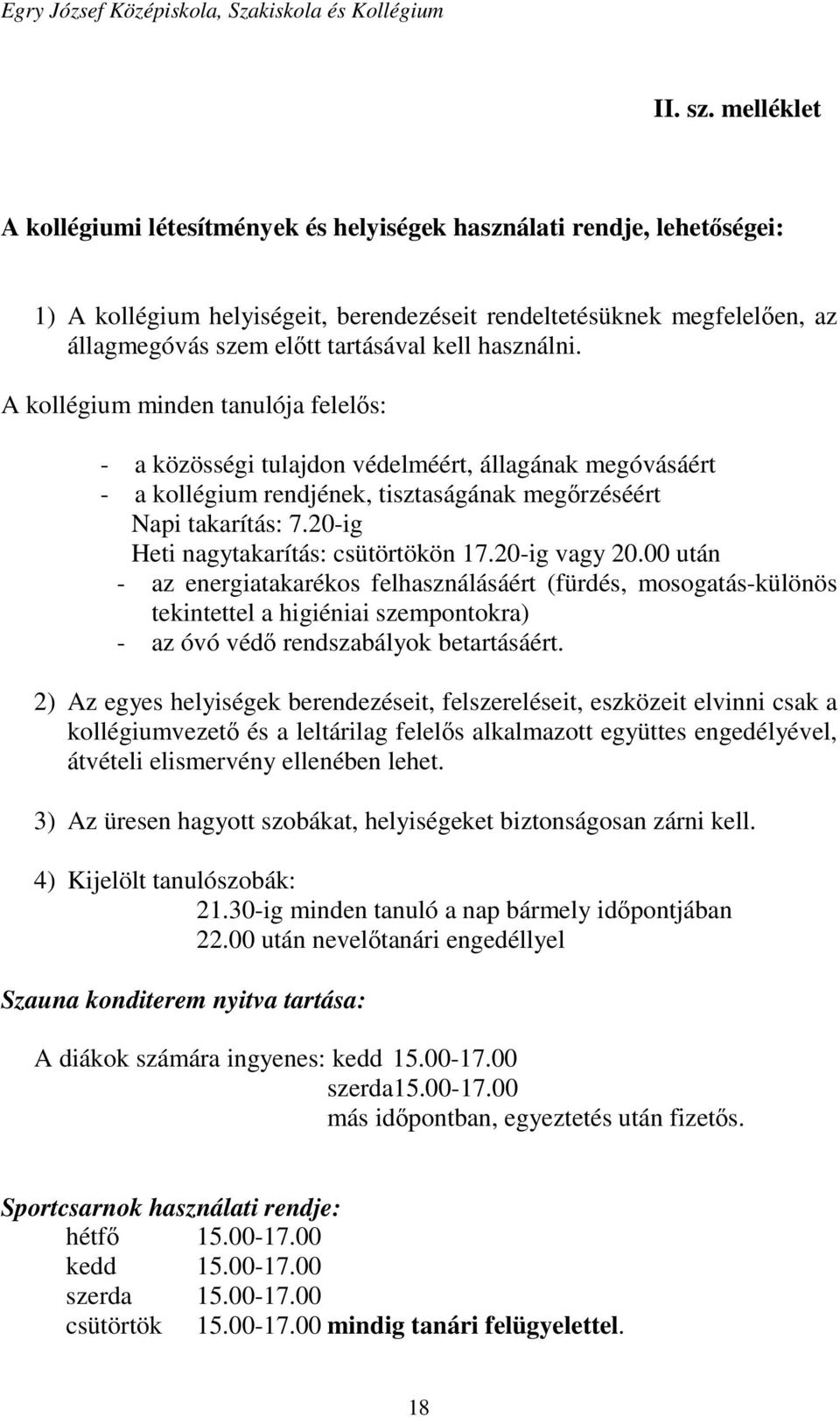 használni. A kollégium minden tanulója felelős: - a közösségi tulajdon védelméért, állagának megóvásáért - a kollégium rendjének, tisztaságának megőrzéséért Napi takarítás: 7.