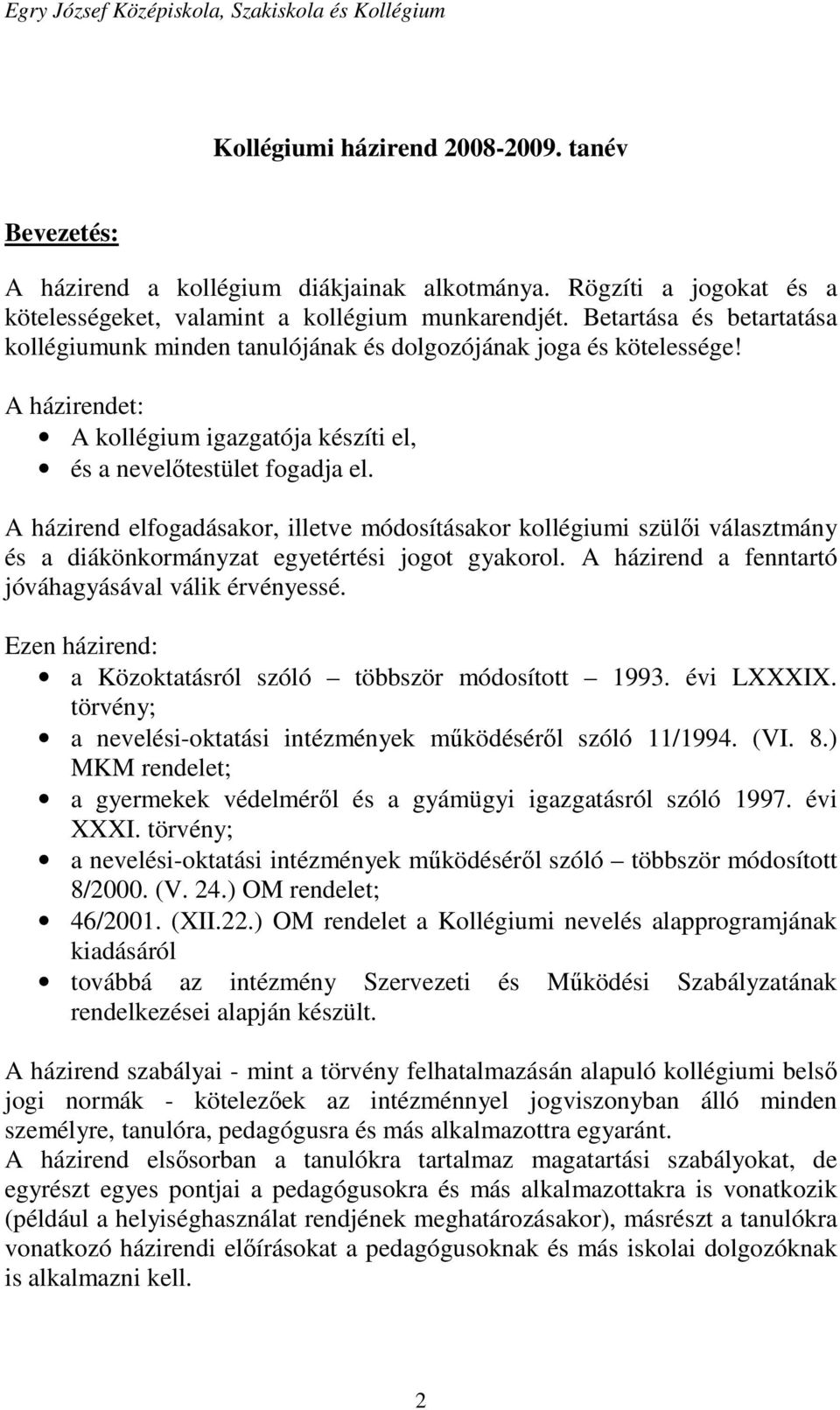 A házirend elfogadásakor, illetve módosításakor kollégiumi szülői választmány és a diákönkormányzat egyetértési jogot gyakorol. A házirend a fenntartó jóváhagyásával válik érvényessé.