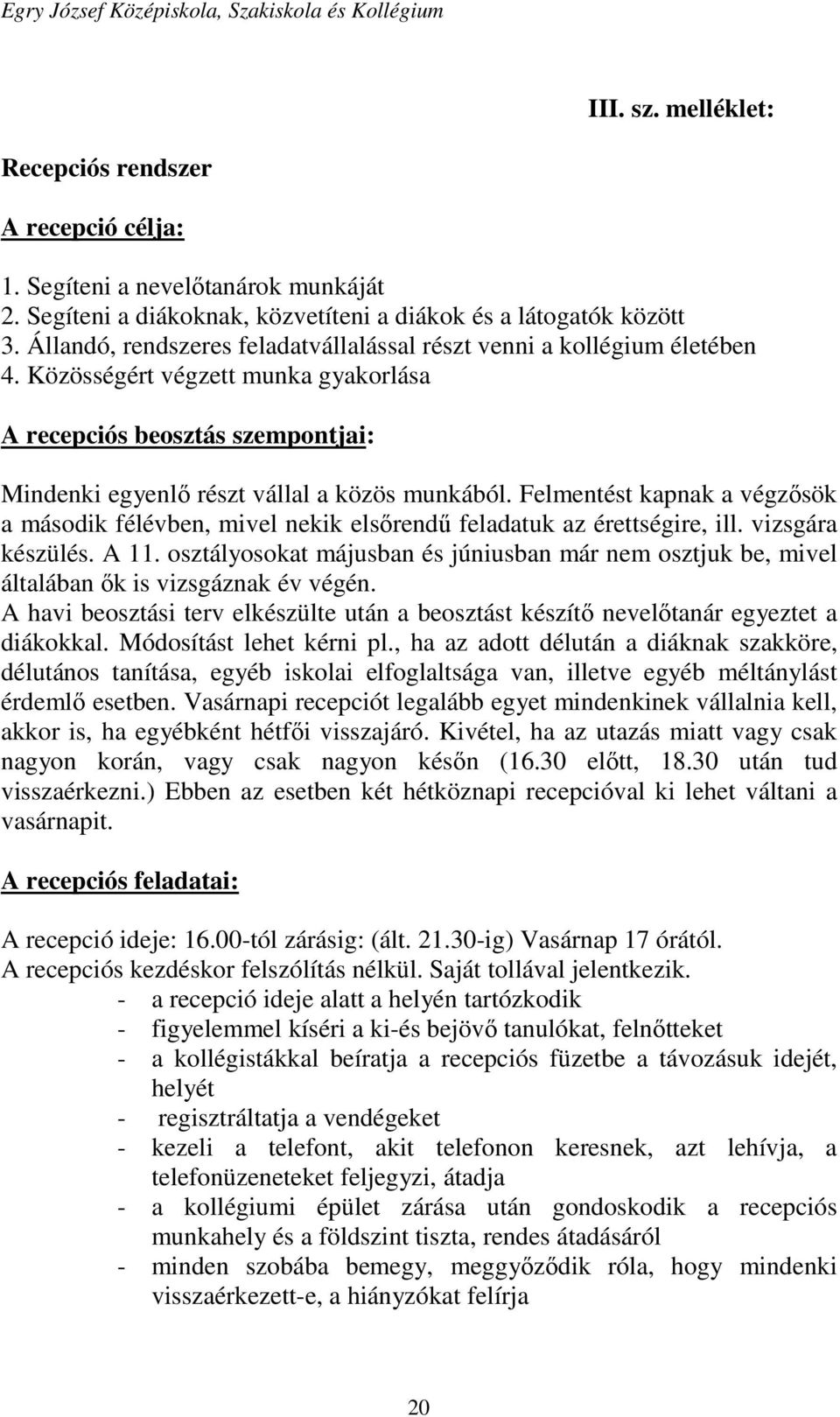 Felmentést kapnak a végzősök a második félévben, mivel nekik elsőrendű feladatuk az érettségire, ill. vizsgára készülés. A 11.