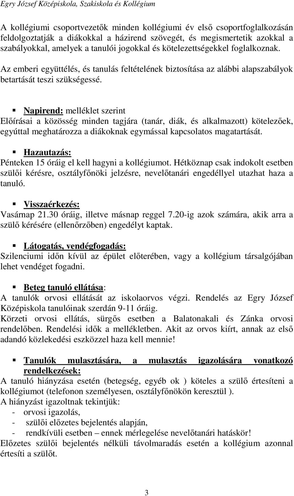 Napirend: melléklet szerint Előírásai a közösség minden tagjára (tanár, diák, és alkalmazott) kötelezőek, egyúttal meghatározza a diákoknak egymással kapcsolatos magatartását.