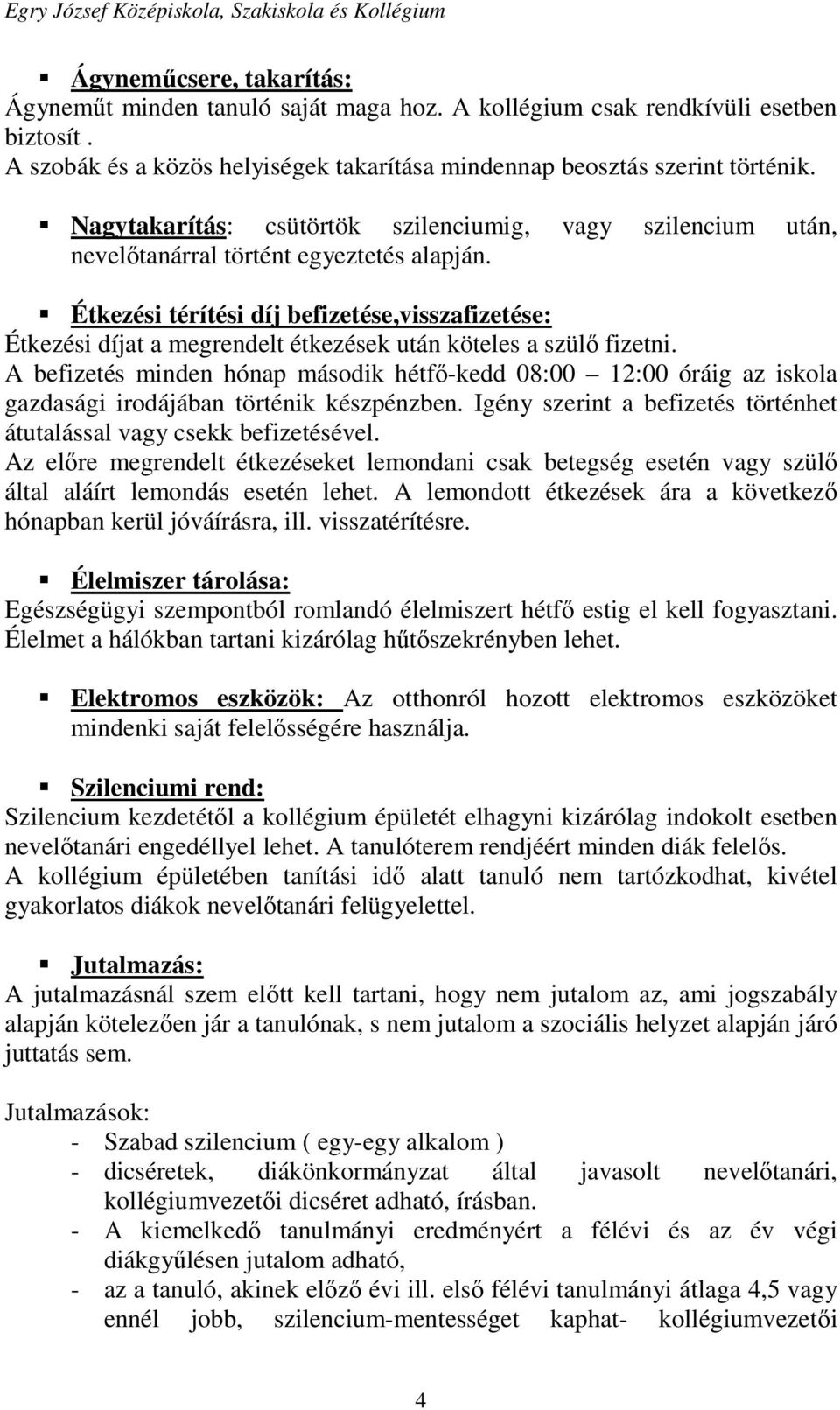 Étkezési térítési díj befizetése,visszafizetése: Étkezési díjat a megrendelt étkezések után köteles a szülő fizetni.