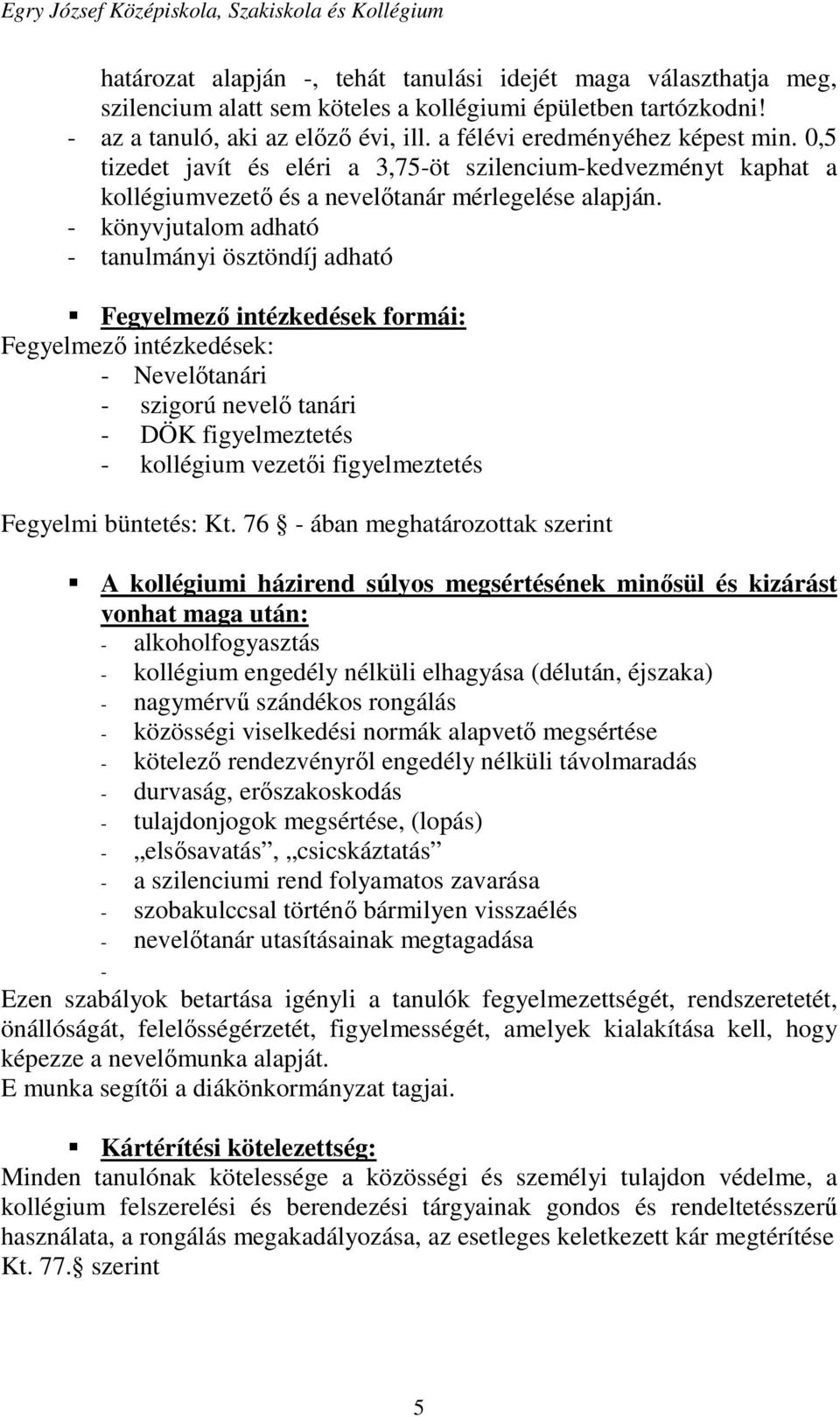 - könyvjutalom adható - tanulmányi ösztöndíj adható Fegyelmező intézkedések formái: Fegyelmező intézkedések: - Nevelőtanári - szigorú nevelő tanári - DÖK figyelmeztetés - kollégium vezetői