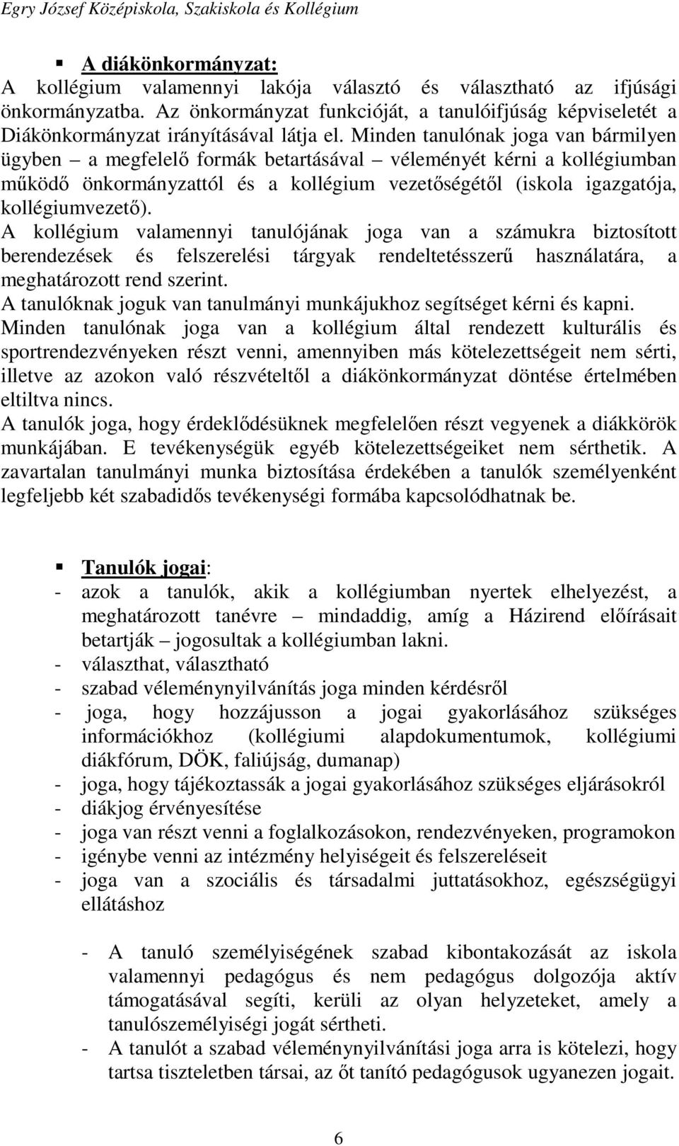 Minden tanulónak joga van bármilyen ügyben a megfelelő formák betartásával véleményét kérni a kollégiumban működő önkormányzattól és a kollégium vezetőségétől (iskola igazgatója, kollégiumvezető).