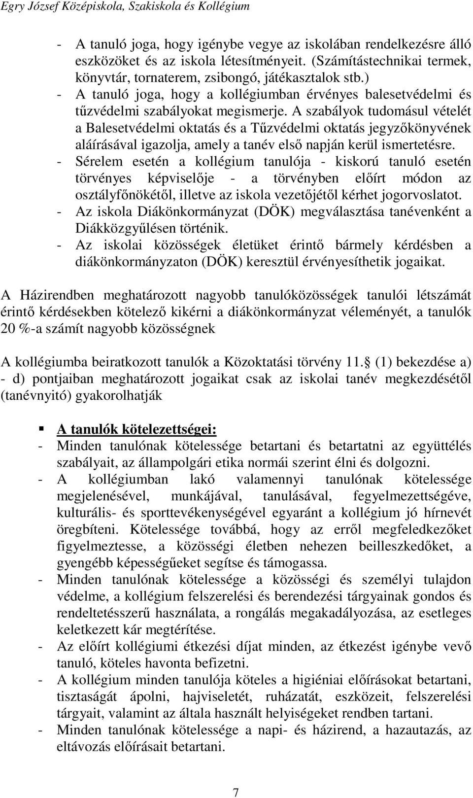A szabályok tudomásul vételét a Balesetvédelmi oktatás és a Tűzvédelmi oktatás jegyzőkönyvének aláírásával igazolja, amely a tanév első napján kerül ismertetésre.