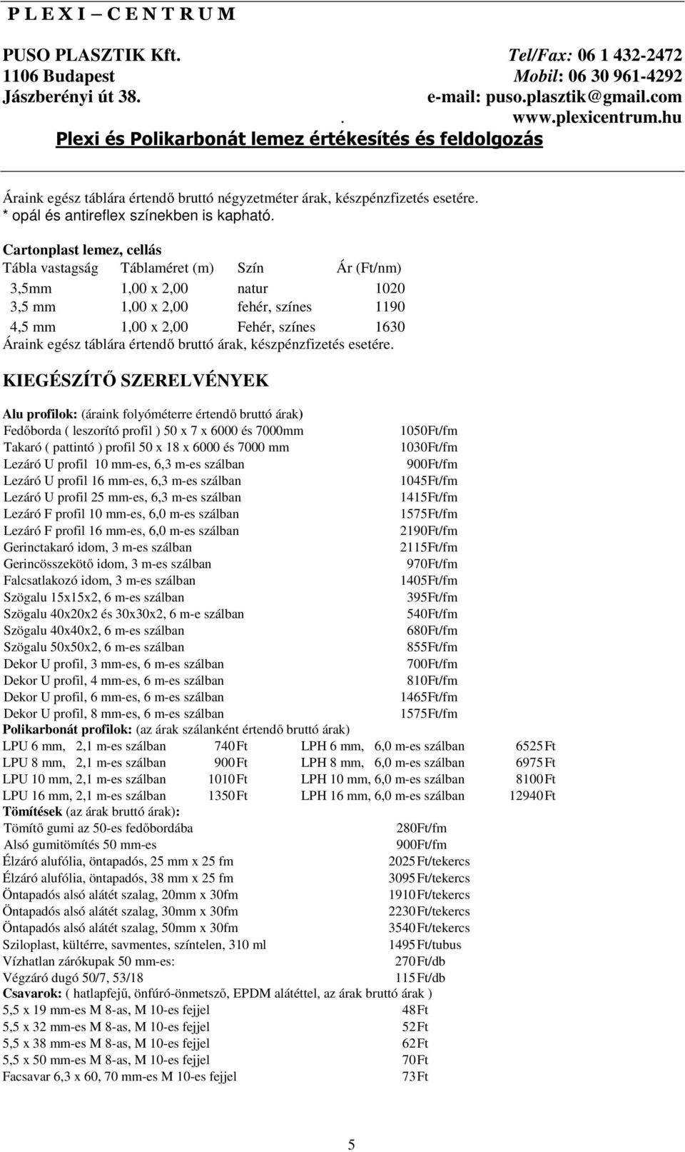 KIEGÉSZÍTŐ SZERELVÉNYEK Alu profilok: (áraink folyóméterre értendő bruttó árak) Fedőborda ( leszorító profil ) 50 x 7 x 6000 és 7000mm 1050 Ft/fm Takaró ( pattintó ) profil 50 x 18 x 6000 és 7000 mm