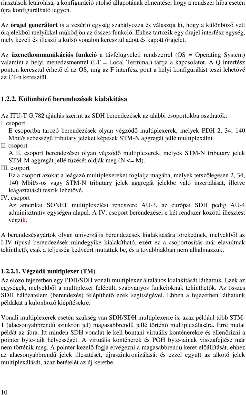 Ehhez tartozik egy órajel interfész egység, mely kezeli és illeszti a külsı vonalon keresztül adott és kapott órajelet.