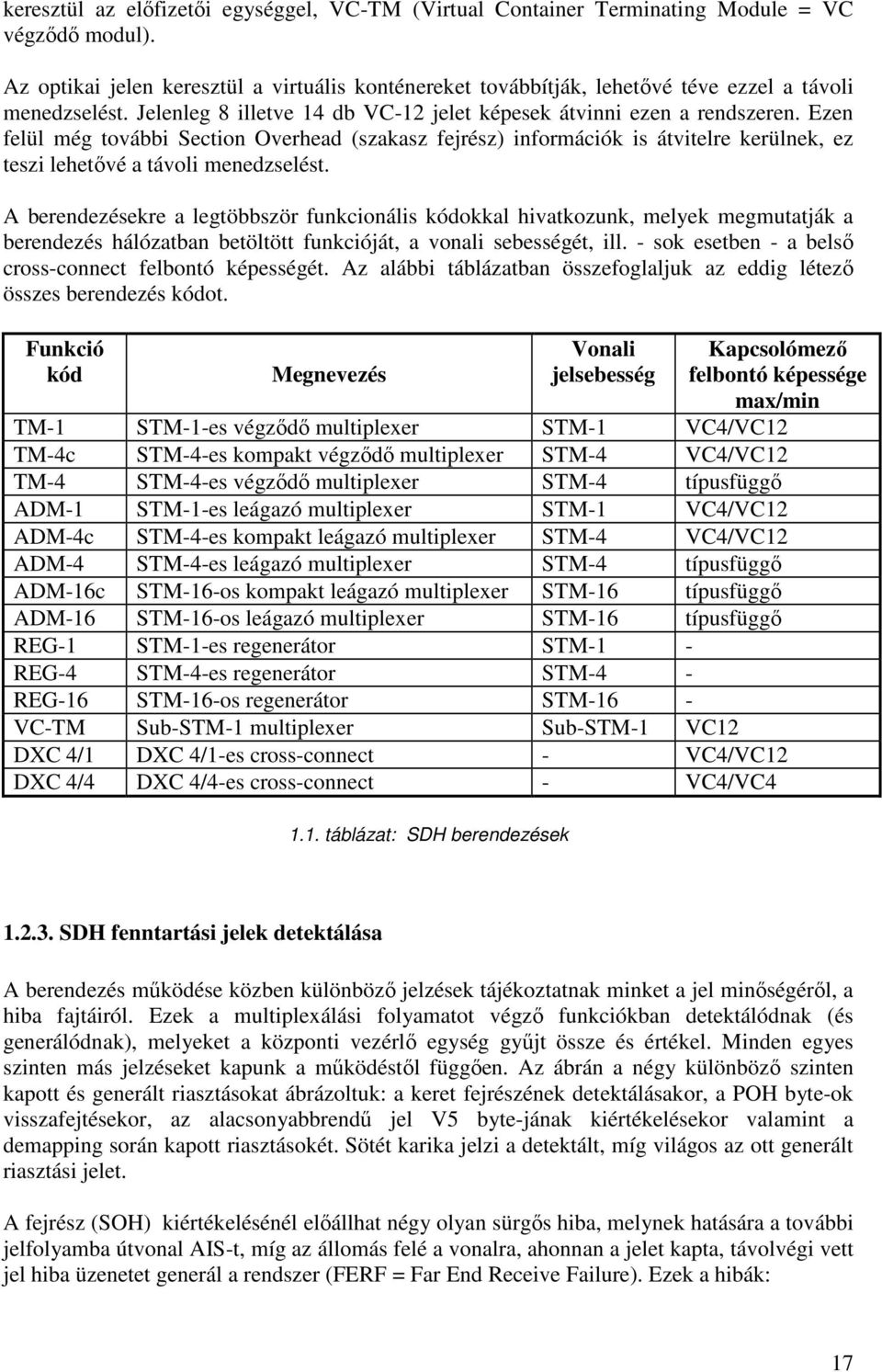 Ezen felül még további Section Overhead (szakasz fejrész) információk is átvitelre kerülnek, ez teszi lehetıvé a távoli menedzselést.