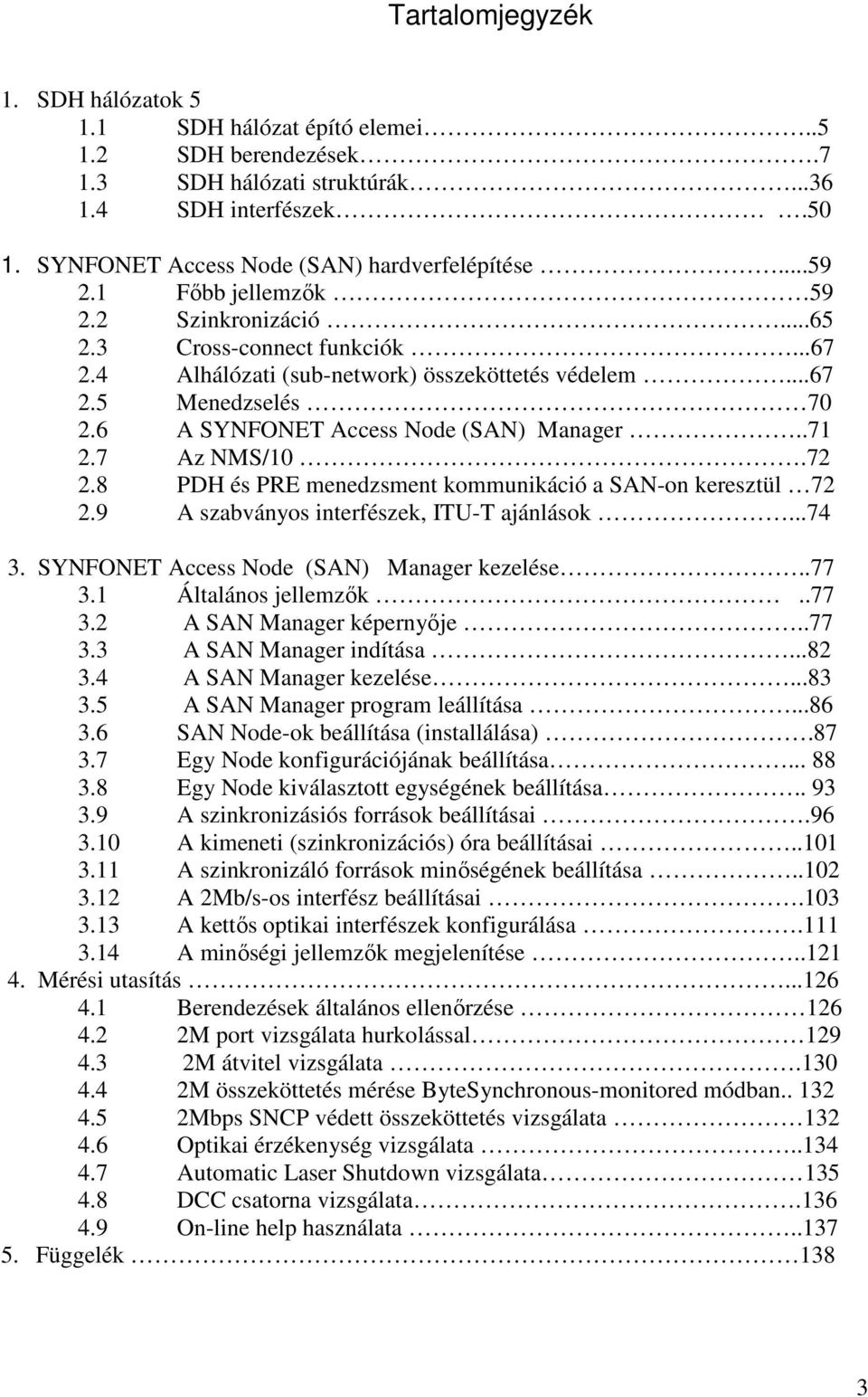 7 Az NMS/10.72 2.8 PDH és PRE menedzsment kommunikáció a SAN-on keresztül 72 2.9 A szabványos interfészek, ITU-T ajánlások...74 3. SYNFONET Access Node (SAN) Manager kezelése..77 3.