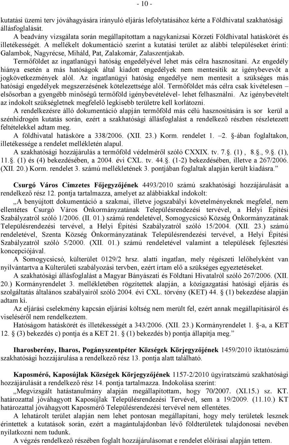 A mellékelt dokumentáció szerint a kutatási terület az alábbi településeket érinti: Galambok, Nagyrécse, Miháld, Pat, Zalakomár, Zalaszentjakab.