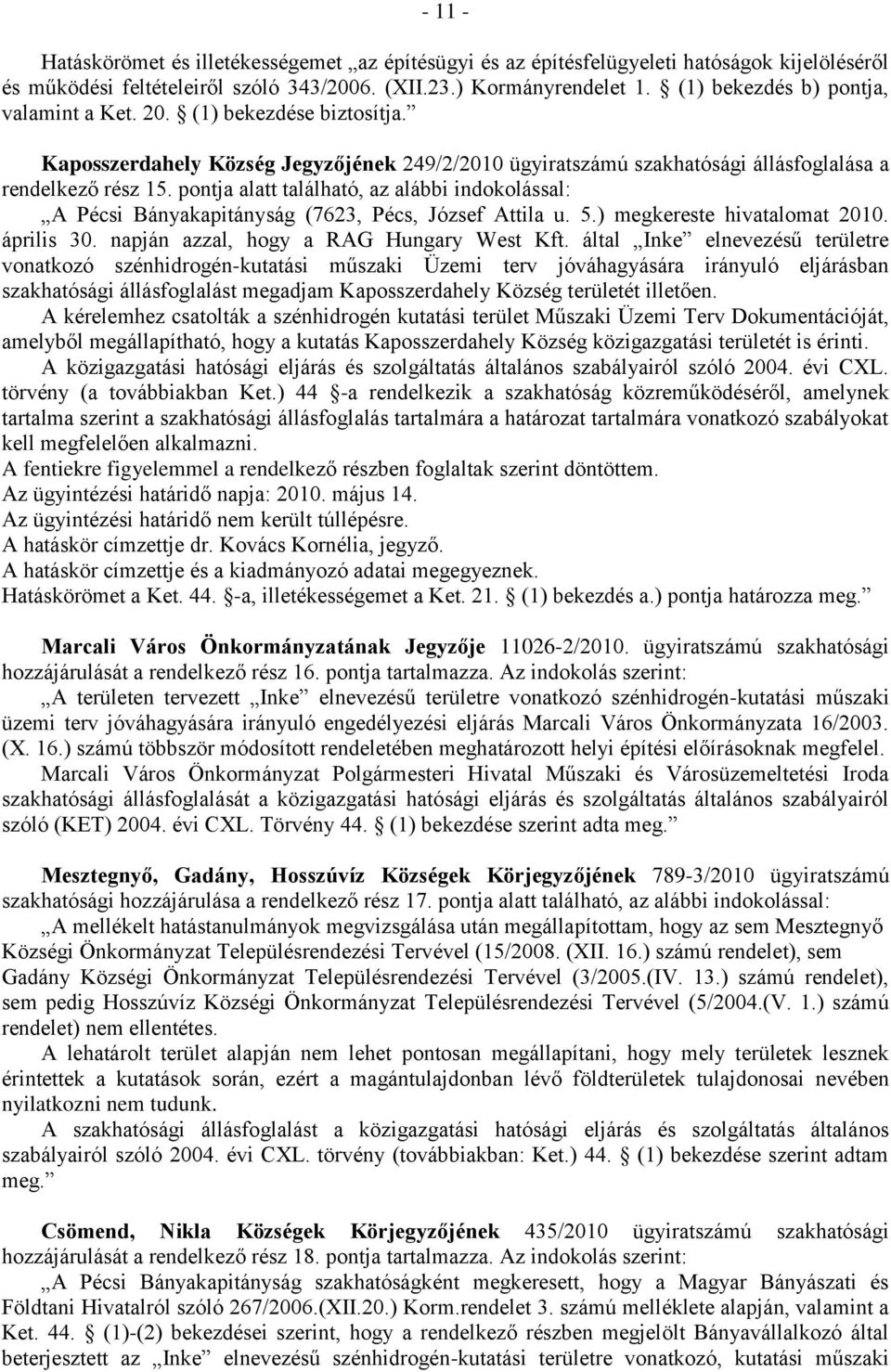 pontja alatt található, az alábbi indokolással: A Pécsi Bányakapitányság (7623, Pécs, József Attila u. 5.) megkereste hivatalomat 2010. április 30. napján azzal, hogy a RAG Hungary West Kft.