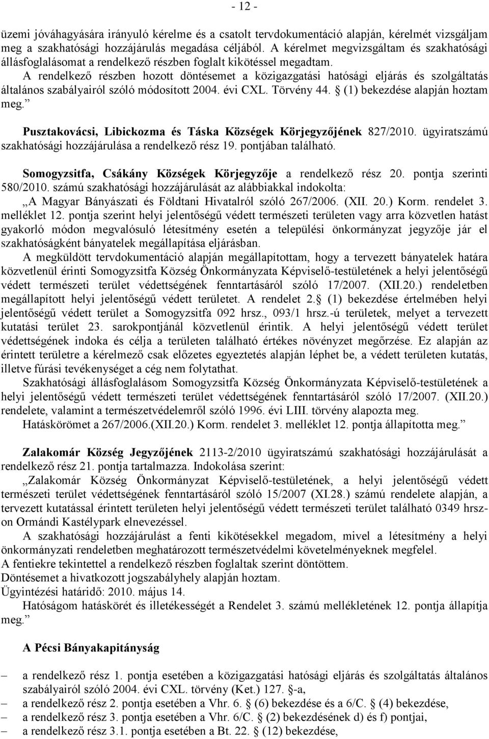 A rendelkező részben hozott döntésemet a közigazgatási hatósági eljárás és szolgáltatás általános szabályairól szóló módosított 2004. évi CXL. Törvény 44. (1) bekezdése alapján hoztam meg.