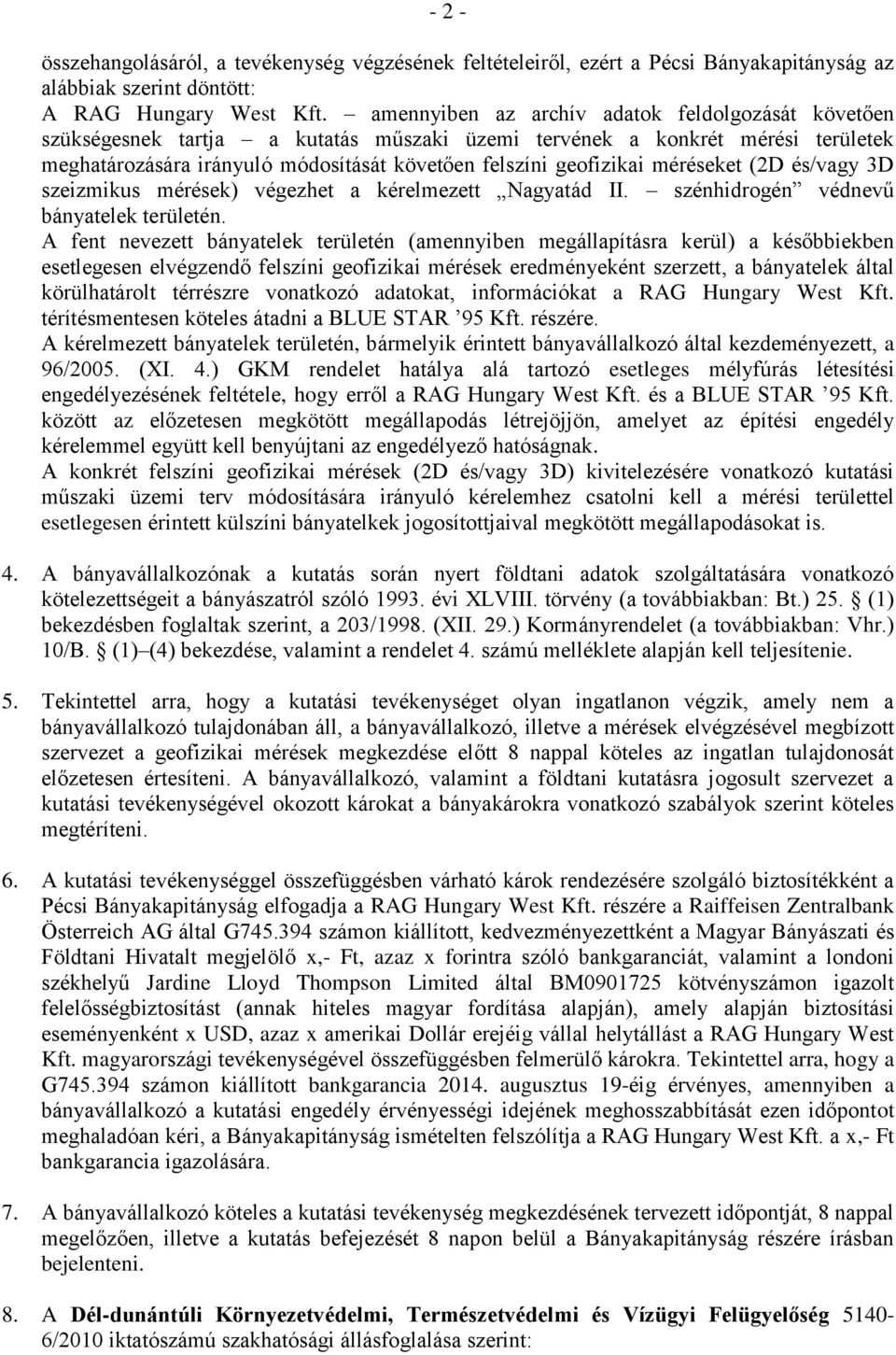 méréseket (2D és/vagy 3D szeizmikus mérések) végezhet a kérelmezett Nagyatád II. szénhidrogén védnevű bányatelek területén.
