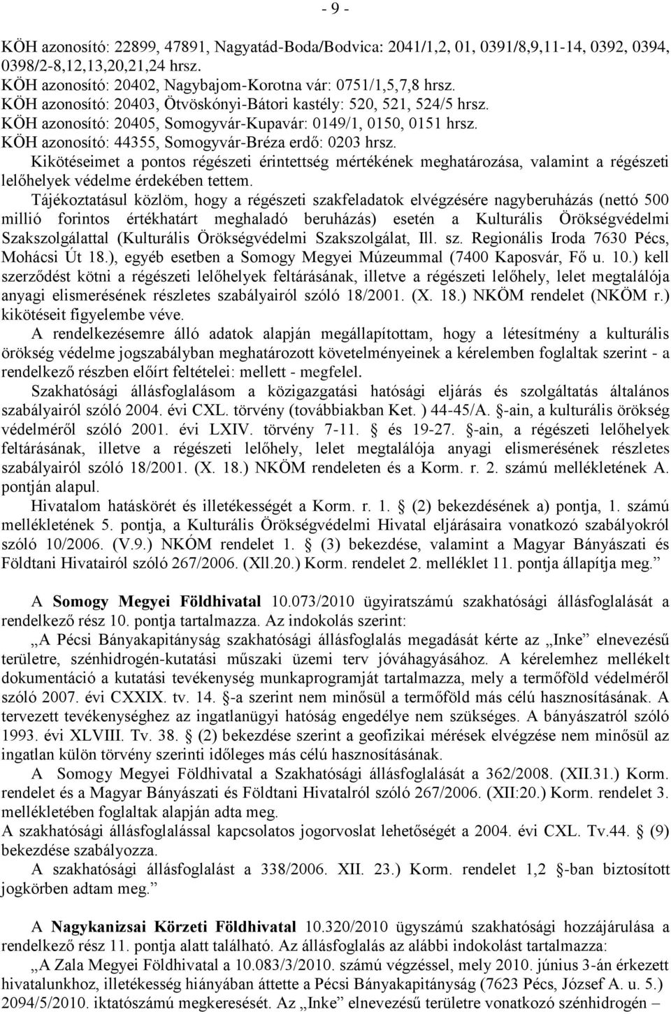 Kikötéseimet a pontos régészeti érintettség mértékének meghatározása, valamint a régészeti lelőhelyek védelme érdekében tettem.
