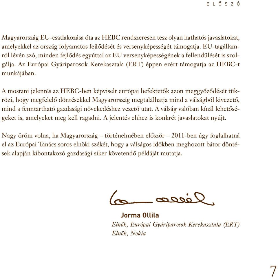 A mostani jelentés az HEBC-ben képviselt európai befektetôk azon meggyôzôdését tükrözi, hogy megfelelô döntésekkel Magyarország megtalálhatja mind a válságból kivezetô, mind a fenntartható gazdasági