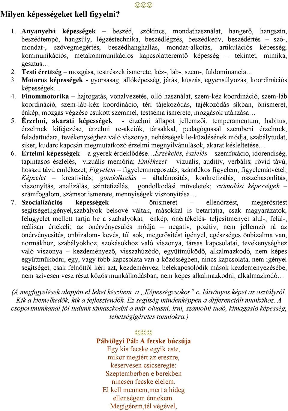 beszédhanghallás, mondat-alkotás, artikulációs képesség; kommunikációs, metakommunikációs kapcsolatteremtő képesség tekintet, mimika, gesztus 2.