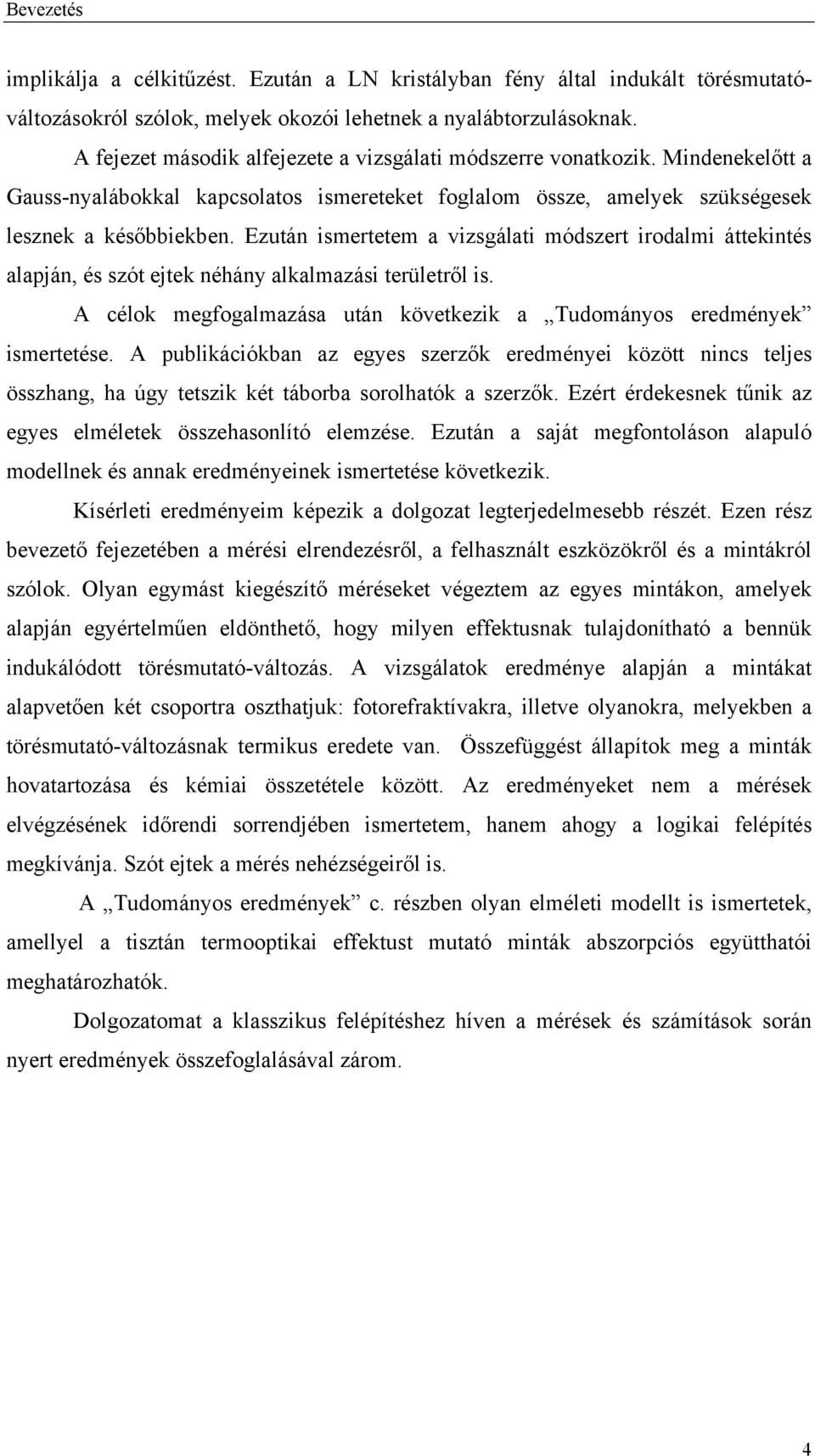 Ezután ismertetem a vizsgálati módszert irodalmi áttekintés alapján, és szót ejtek néhány alkalmazási területről is. A célok megfogalmazása után következik a Tudományos eredmények ismertetése.