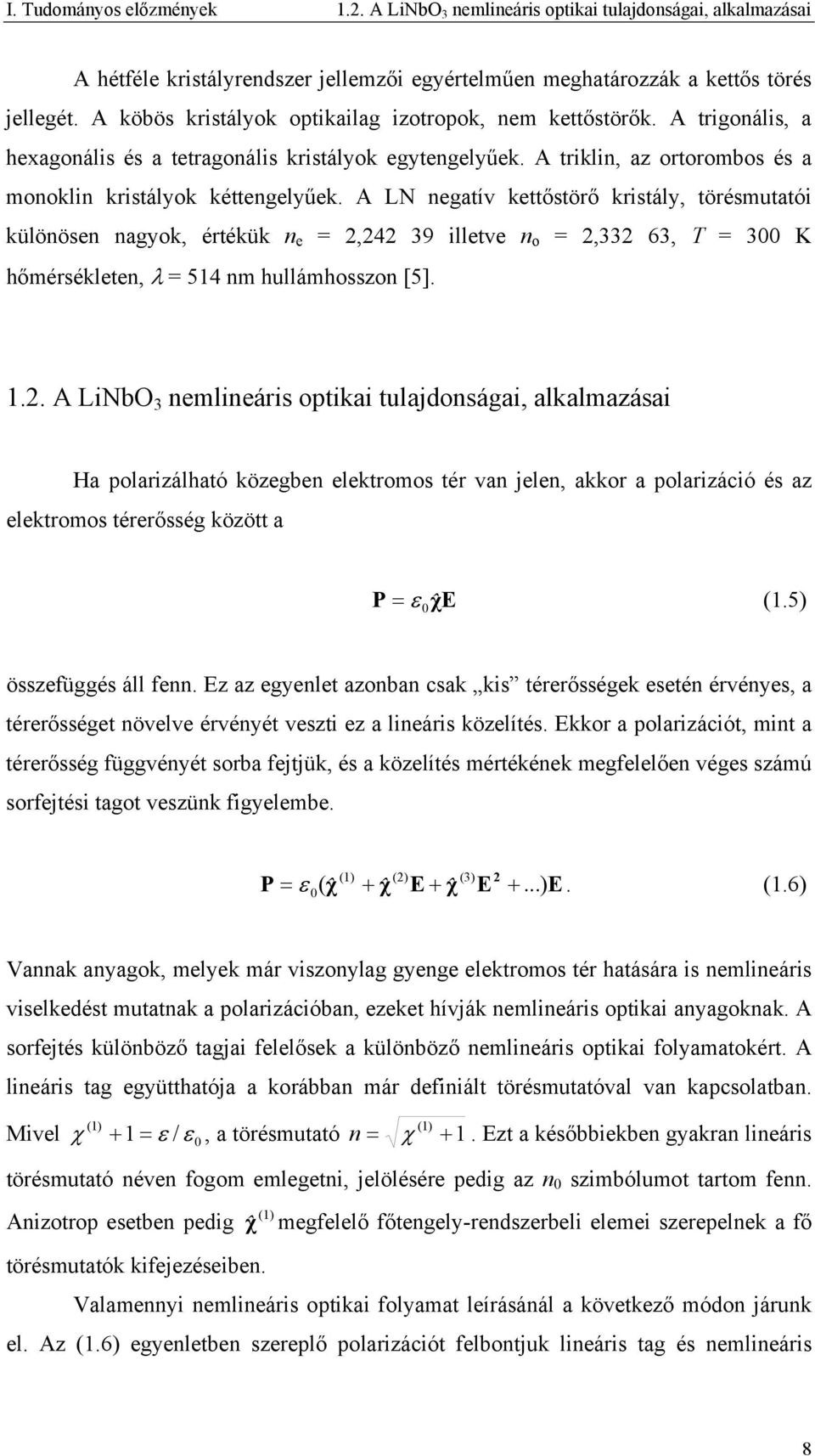 A LN negatív kettőstörő kristály, törésmutatói különösen nagyok, értékük n e =,4 39 illetve n o =,33 63, T = 3 K hőmérsékleten, λ = 514 nm hullámhosszon [5]. 1.