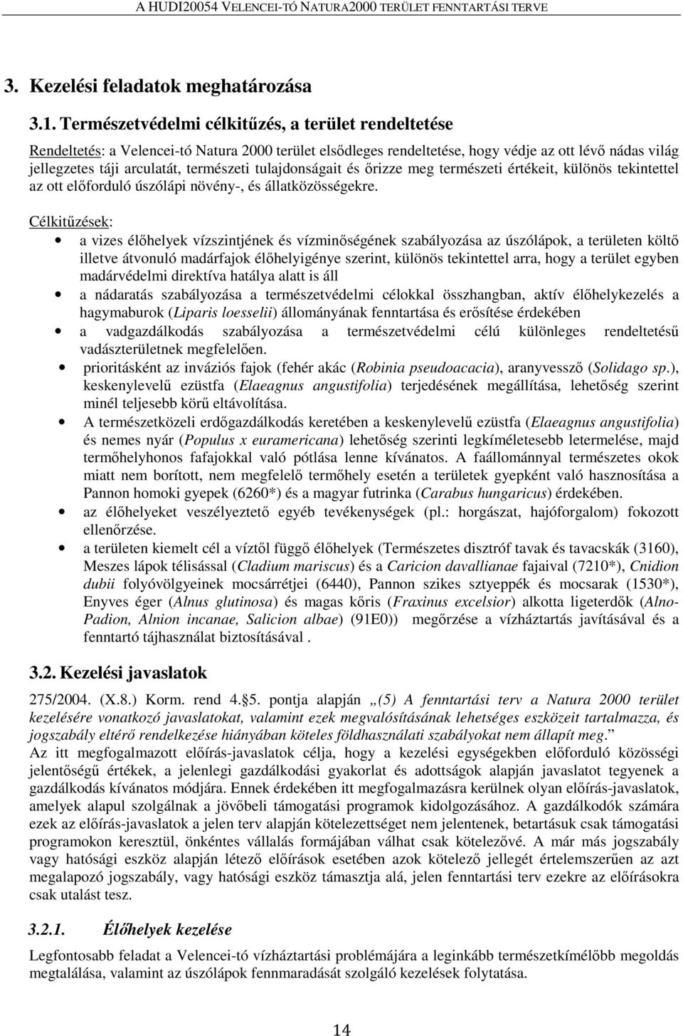 tulajdonságait és őrizze meg természeti értékeit, különös tekintettel az ott előforduló úszólápi növény-, és állatközösségekre.