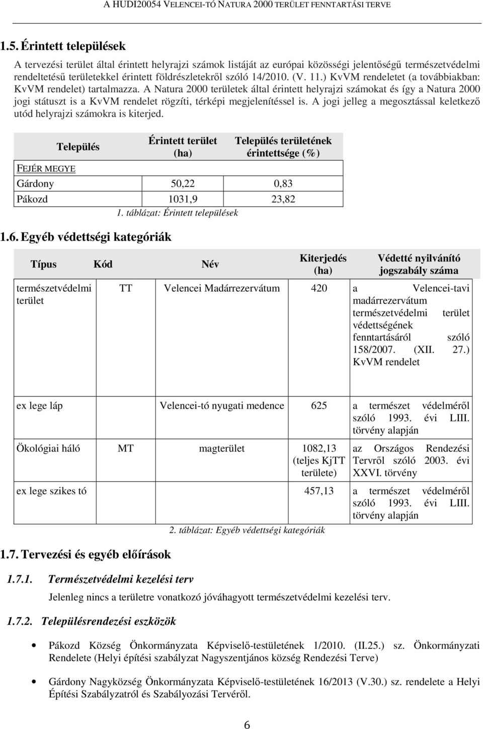 Érintett települések A tervezési terület által érintett helyrajzi számok listáját az európai közösségi jelentőségű természetvédelmi rendeltetésű területekkel érintett földrészletekről szóló 14/2010.