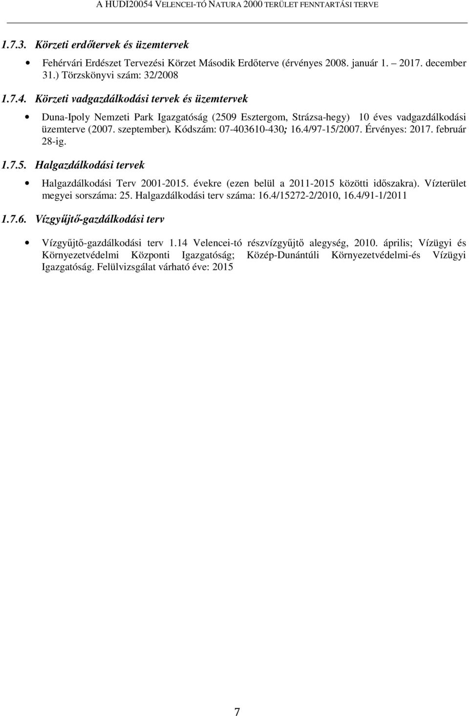 Kódszám: 07-403610-430; 16.4/97-15/2007. Érvényes: 2017. február 28-ig. 1.7.5. Halgazdálkodási tervek Halgazdálkodási Terv 2001-2015. évekre (ezen belül a 2011-2015 közötti időszakra).