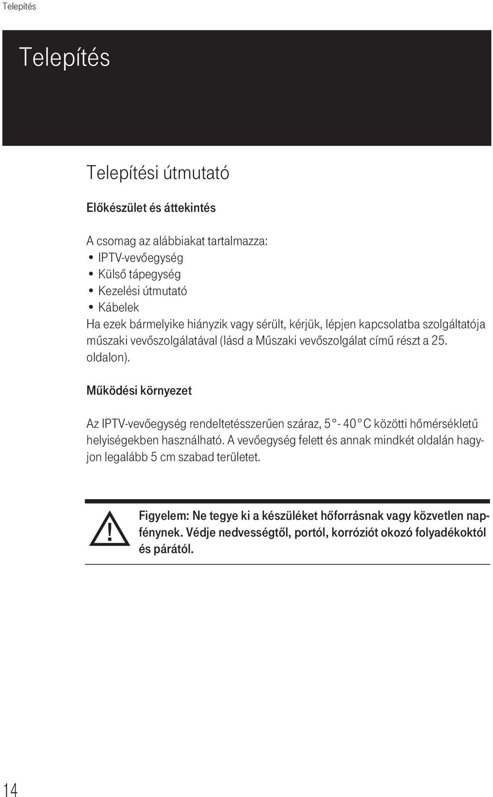 Működési környezet Az IPTV-vevőegység rendeltetésszerűen száraz, 5-40 C közötti hőmérsékletű helyiségekben használható.