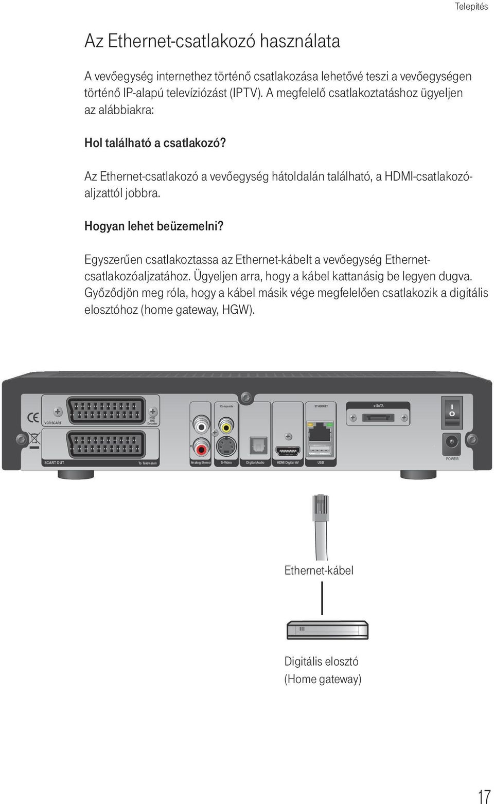 Egyszerûen csatlakoztassa az Ethernet-kábelt a vevőegység Ethernetcsatlakozóaljzatához. Ügyeljen arra, hogy a kábel kattanásig be legyen dugva.