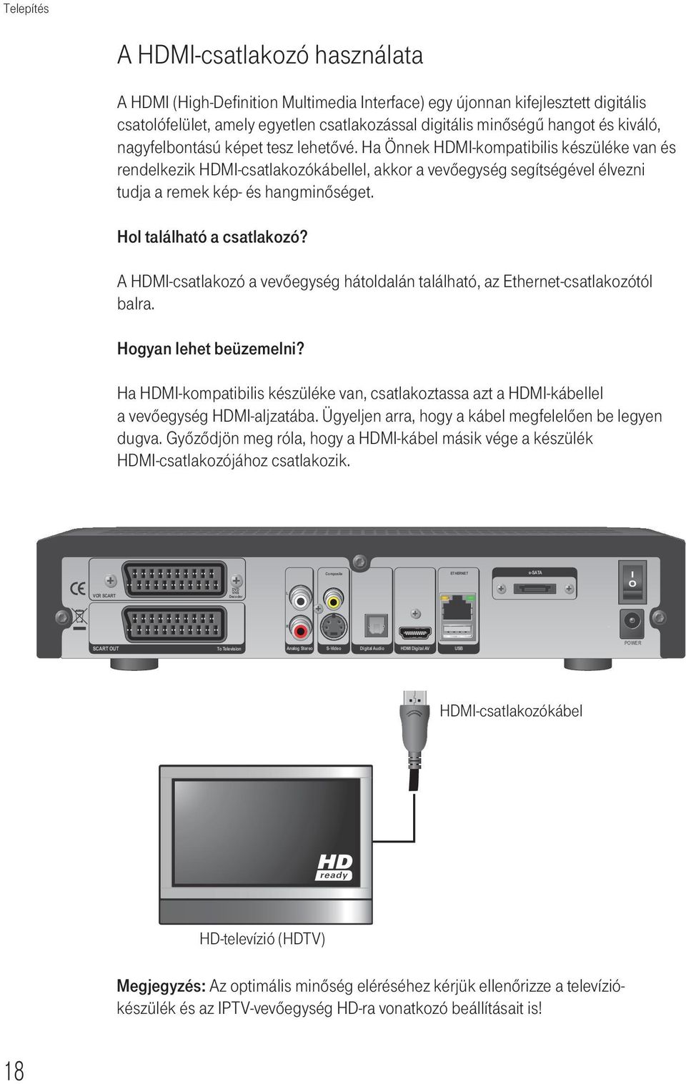 Ha Önnek HDMI-kompatibilis készüléke van és rendelkezik HDMI-csatlakozókábellel, akkor a vevőegység segítségével élvezni tudja a remek kép- és hangminőséget. Hol található a csatlakozó?