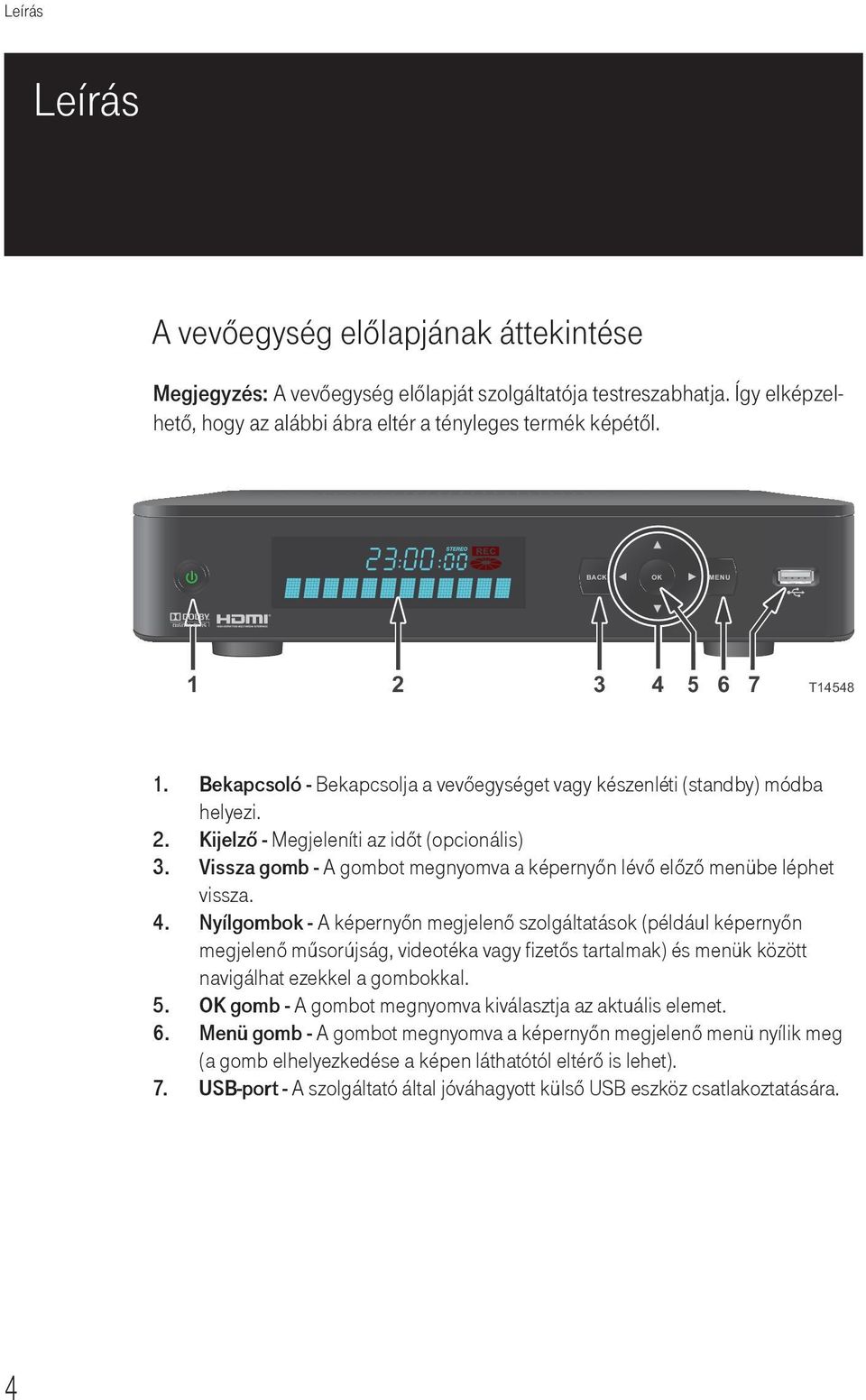 Vissza gomb - A gombot megnyomva a képernyőn lévő előző menübe léphet vissza. 4.