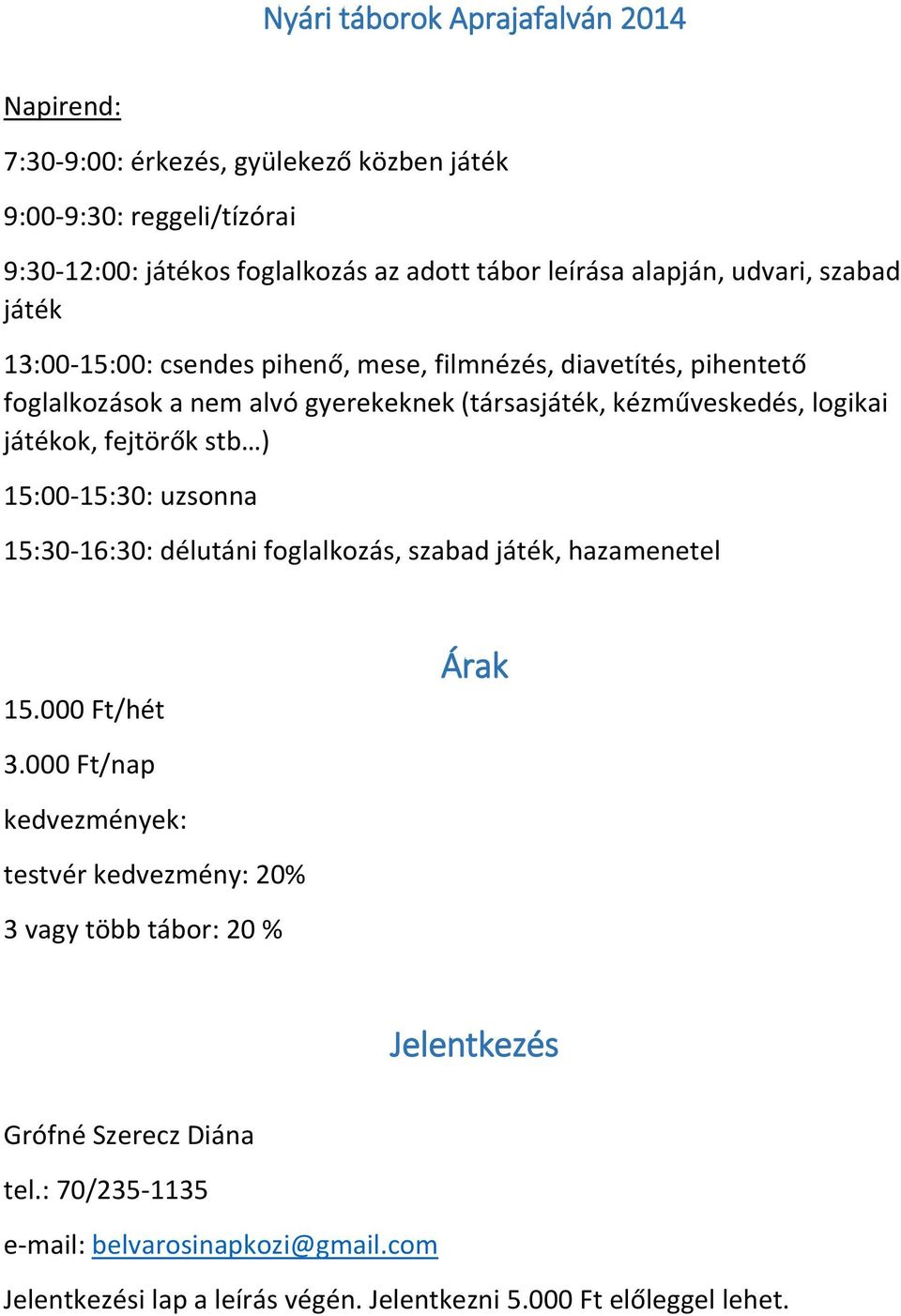 játékok, fejtörők stb ) 15:00-15:30: uzsonna 15:30-16:30: délutáni foglalkozás, szabad játék, hazamenetel 15.000 Ft/hét Árak 3.