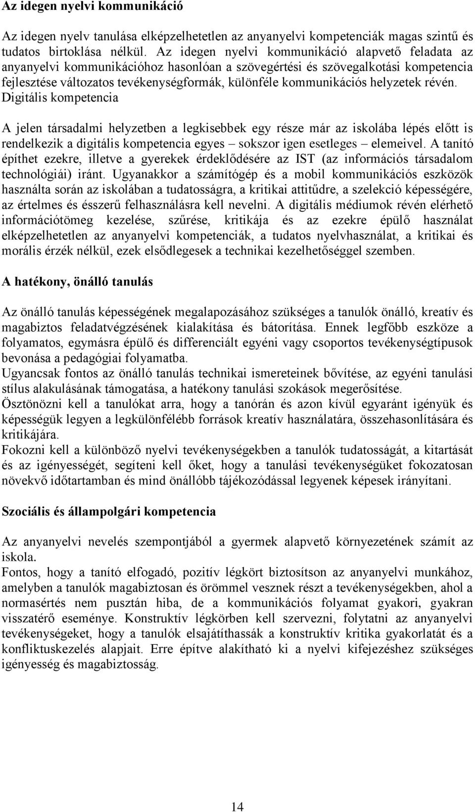 helyzetek révén. Digitális kompetencia A jelen társadalmi helyzetben a legkisebbek egy része már az iskolába lépés előtt is rendelkezik a digitális kompetencia egyes sokszor igen esetleges elemeivel.