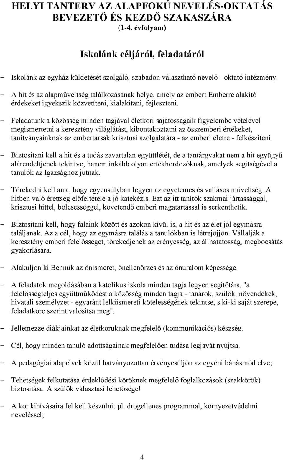 - A hit és az alapműveltség találkozásának helye, amely az embert Emberré alakító érdekeket igyekszik közvetíteni, kialakítani, fejleszteni.