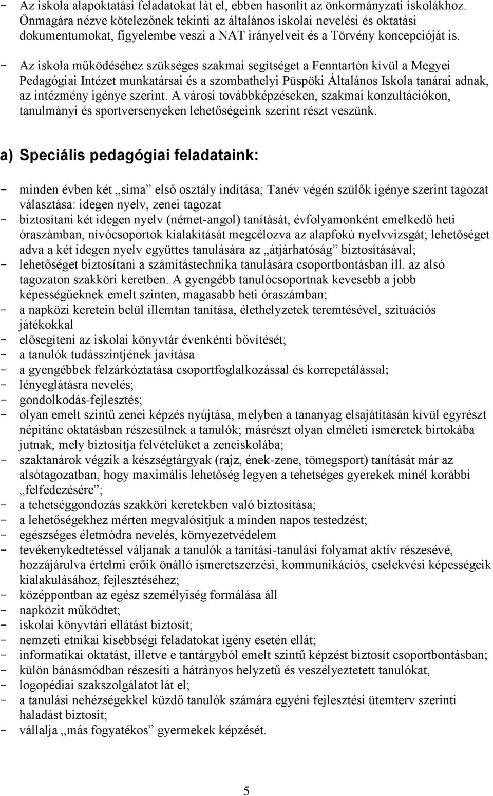 - Az iskola működéséhez szükséges szakmai segítséget a Fenntartón kívül a Megyei Pedagógiai Intézet munkatársai és a szombathelyi Püspöki Általános Iskola tanárai adnak, az intézmény igénye szerint.
