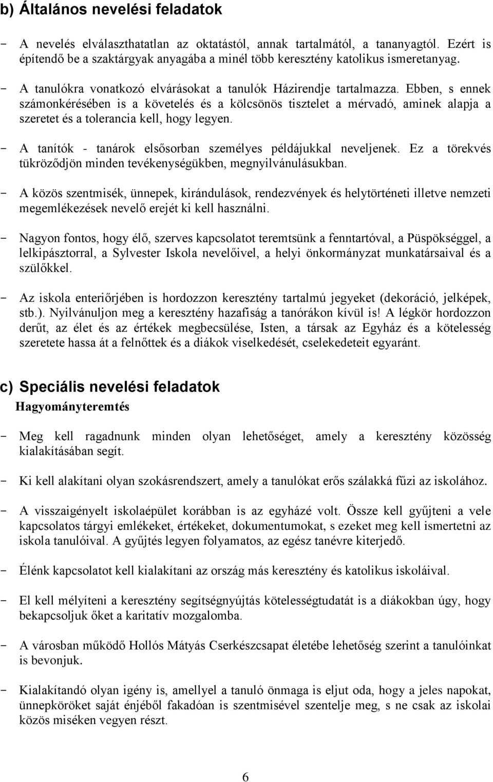 Ebben, s ennek számonkérésében is a követelés és a kölcsönös tisztelet a mérvadó, aminek alapja a szeretet és a tolerancia kell, hogy legyen.
