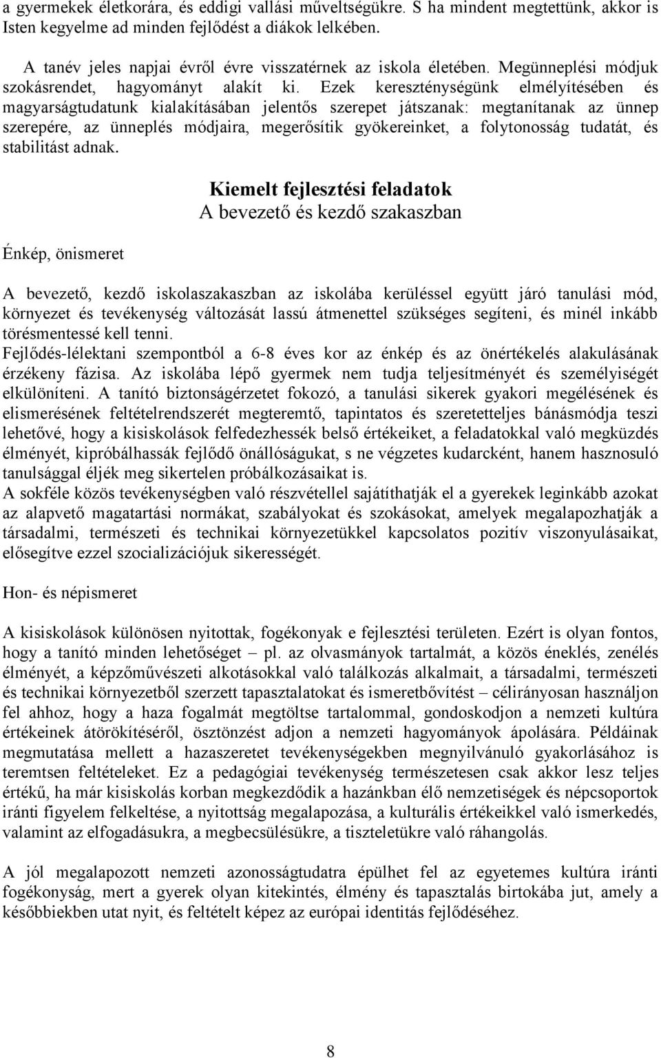Ezek kereszténységünk elmélyítésében és magyarságtudatunk kialakításában jelentős szerepet játszanak: megtanítanak az ünnep szerepére, az ünneplés módjaira, megerősítik gyökereinket, a folytonosság