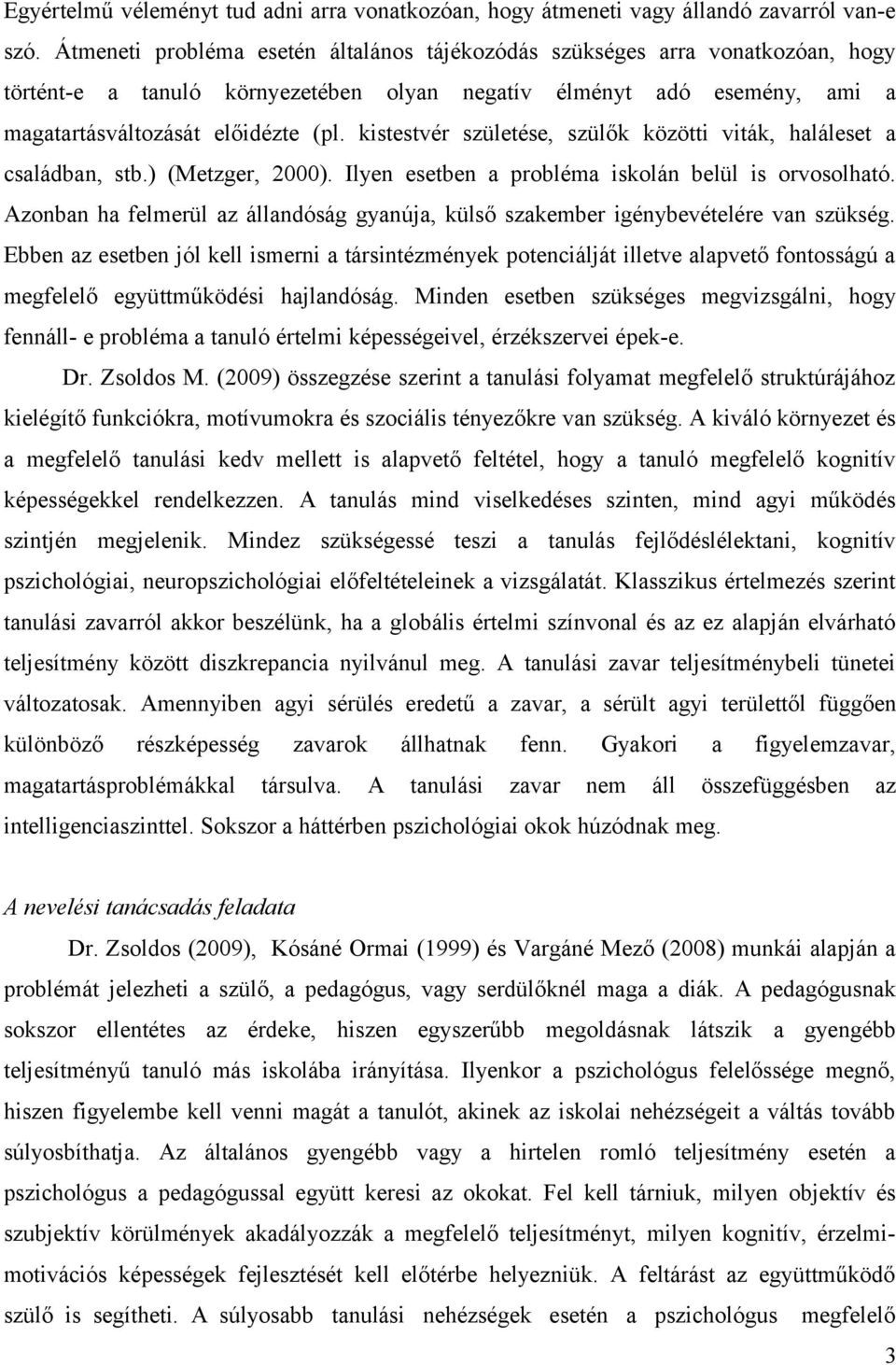 kistestvér születése, szülők közötti viták, haláleset a családban, stb.) (Metzger, 2000). Ilyen esetben a probléma iskolán belül is orvosolható.