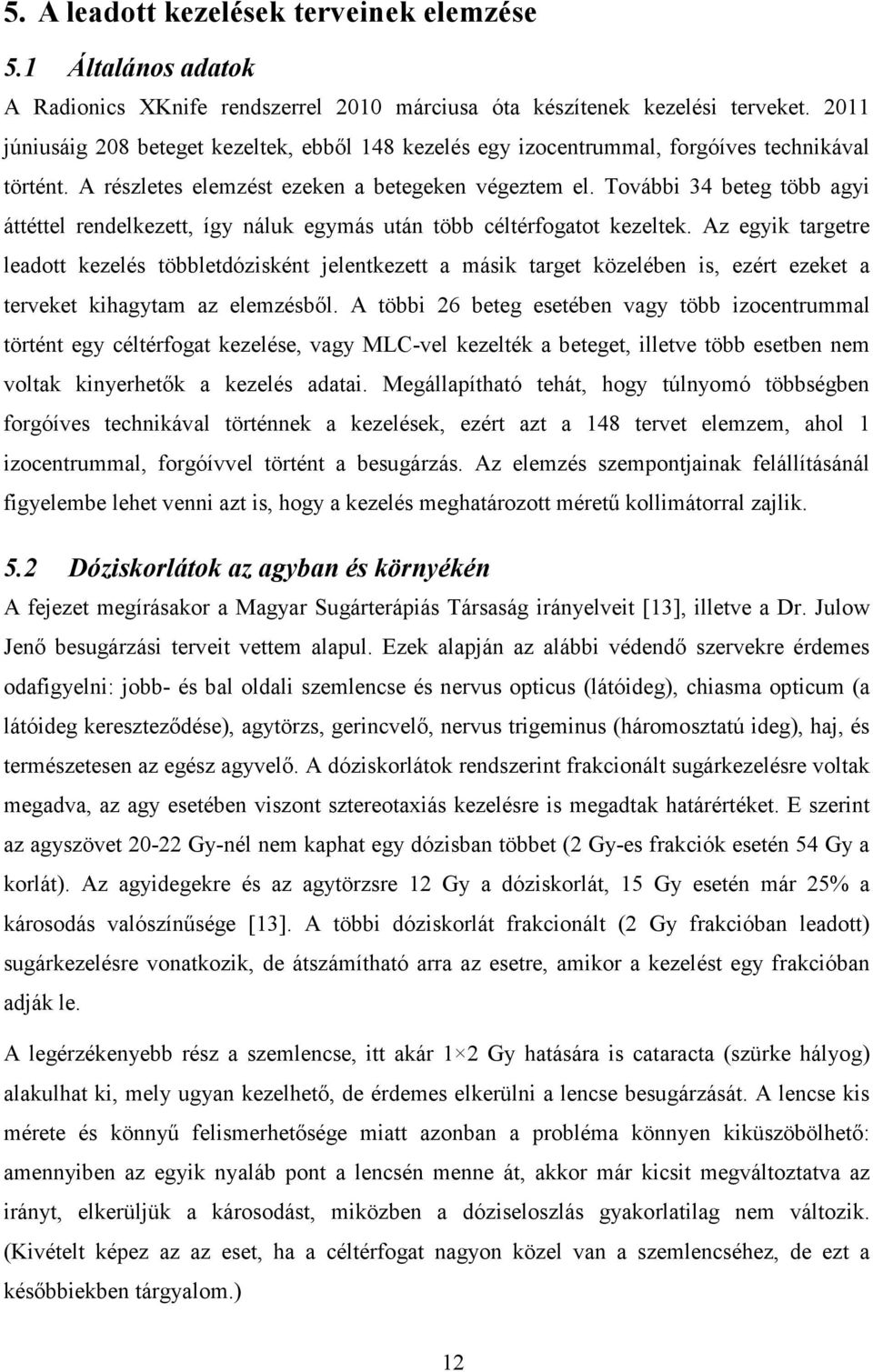 További 34 beteg több agyi áttéttel rendelkezett, így náluk egymás után több céltérfogatot kezeltek.