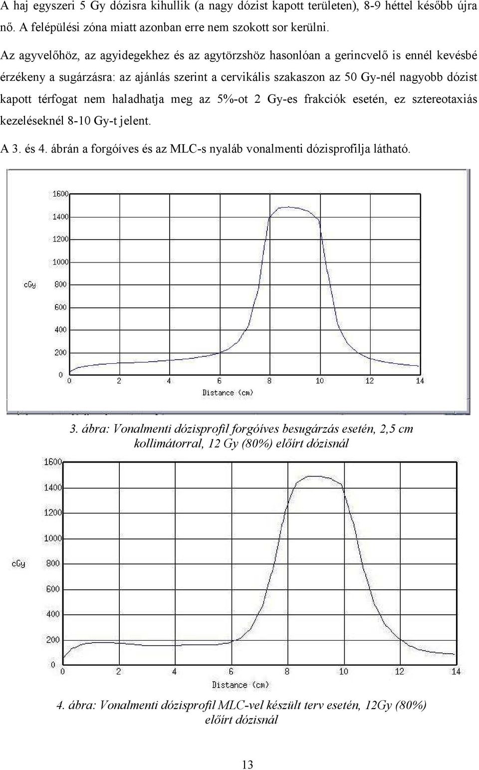 kapott térfogat nem haladhatja meg az 5%-ot 2 Gy-es frakciók esetén, ez sztereotaxiás kezeléseknél 8-10 Gy-t jelent. A 3. és 4.