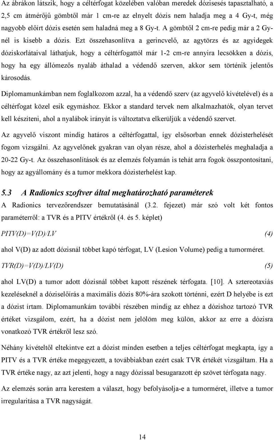 Ezt összehasonlítva a gerincvelő, az agytörzs és az agyidegek dóziskorlátaival láthatjuk, hogy a céltérfogattól már 1-2 cm-re annyira lecsökken a dózis, hogy ha egy állómezős nyaláb áthalad a védendő