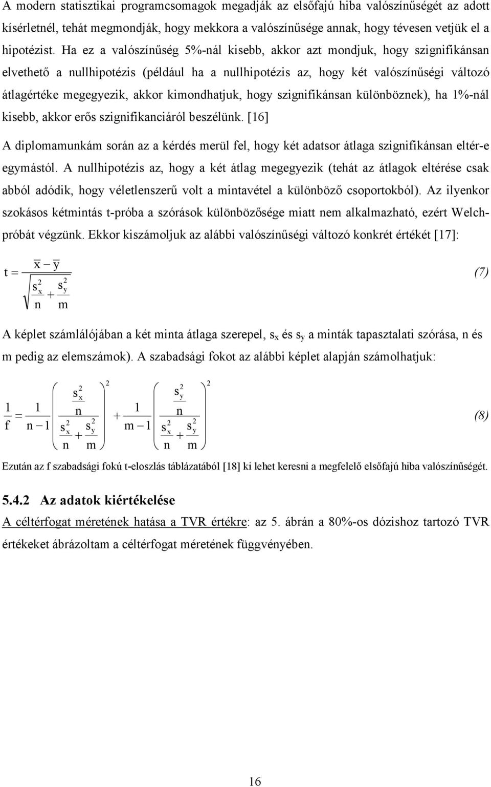 kimondhatjuk, hogy szignifikánsan különböznek), ha 1%-nál kisebb, akkor erős szignifikanciáról beszélünk.