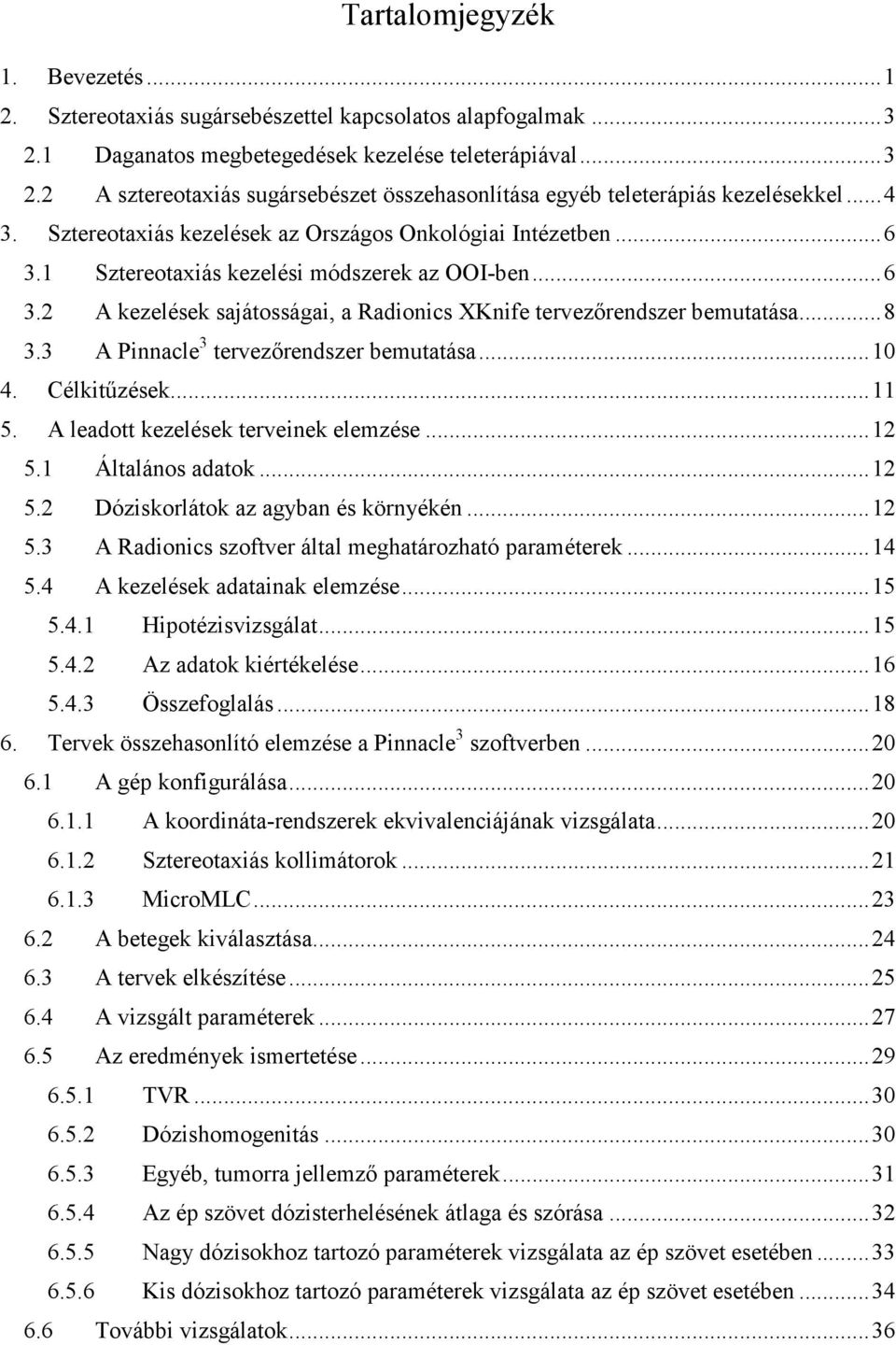 .. 8 3.3 A Pinnacle 3 tervezőrendszer bemutatása... 10 4. Célkitűzések... 11 5. A leadott kezelések terveinek elemzése... 12 5.1 Általános adatok... 12 5.2 Dóziskorlátok az agyban és környékén... 12 5.3 A Radionics szoftver által meghatározható paraméterek.