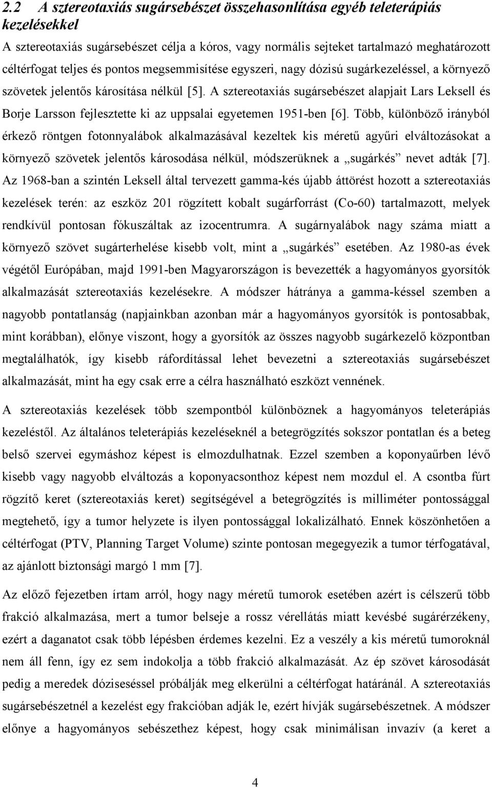 A sztereotaxiás sugársebészet alapjait Lars Leksell és Borje Larsson fejlesztette ki az uppsalai egyetemen 1951-ben [6].